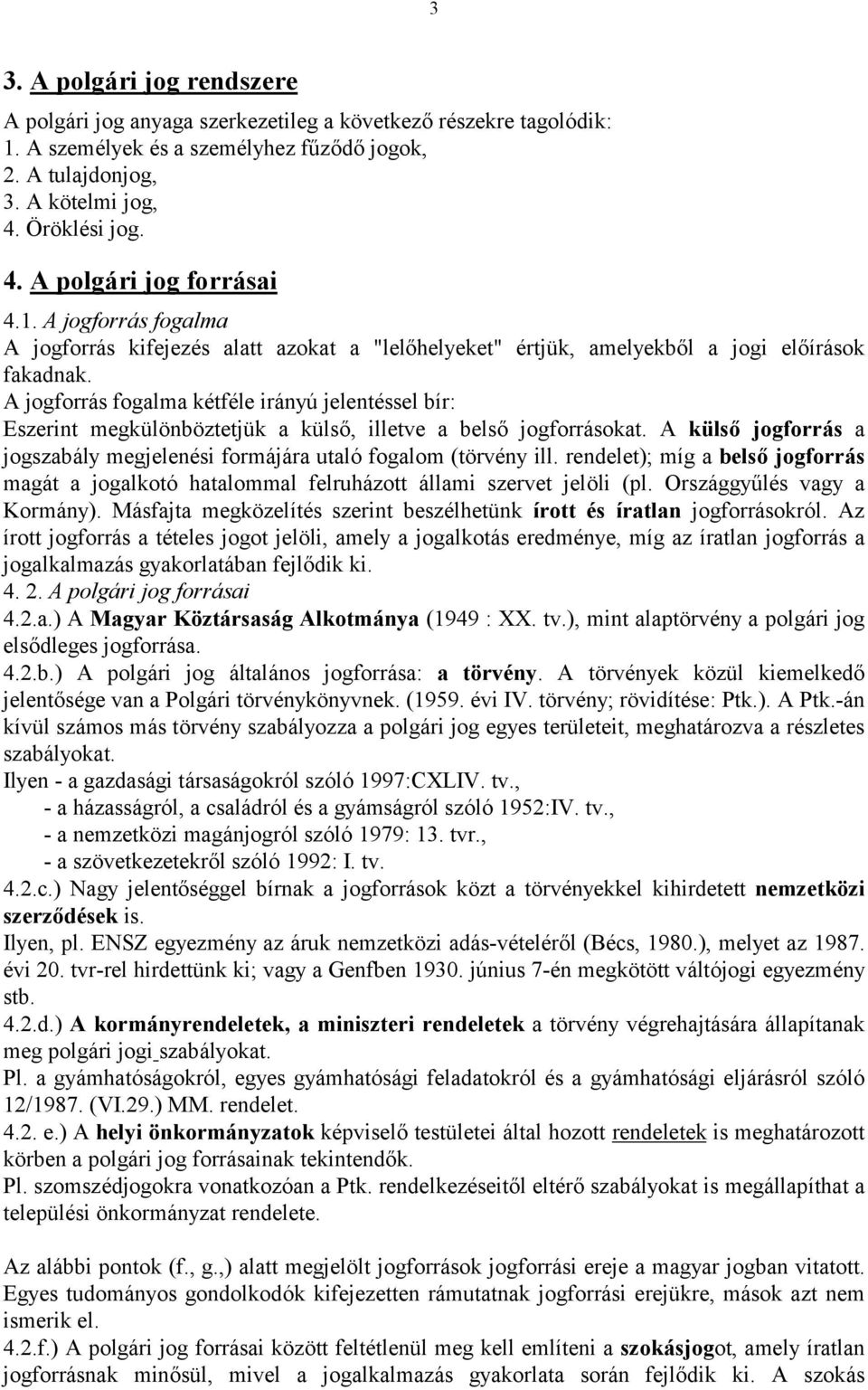 A jogforrá s fogalma kétféle irá nyú jelentéssel bír: Eszerint megkü lönböztetjü k a kü lső, illetve a belső jogforrá sokat.