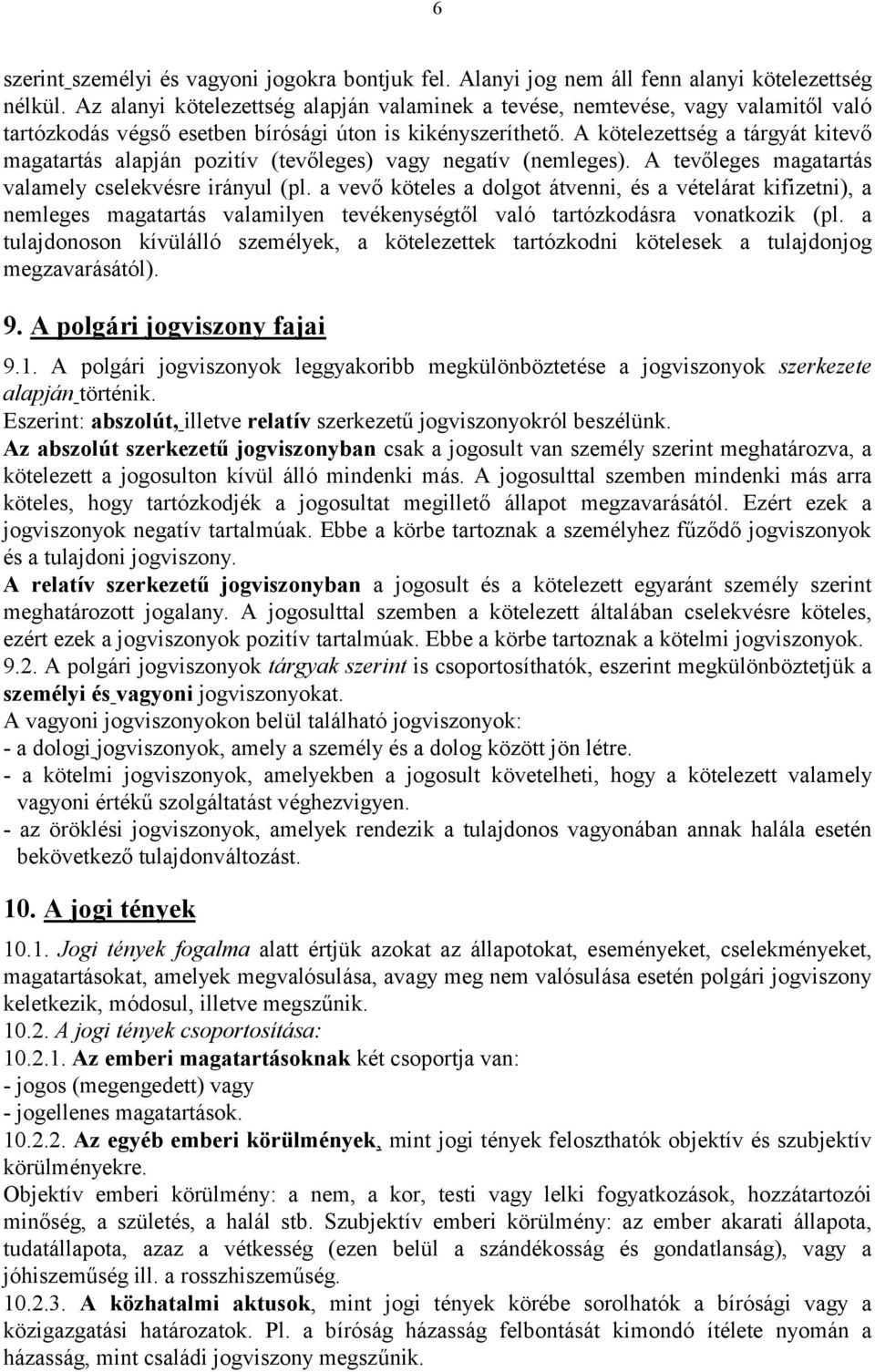 A kötelezettség a tárgyá t kitevő magatartá s alapjá n pozitív (tevőleges) vagy negatív (nemleges). A tevőleges magatartá s valamely cselekvésre irá nyul (pl.