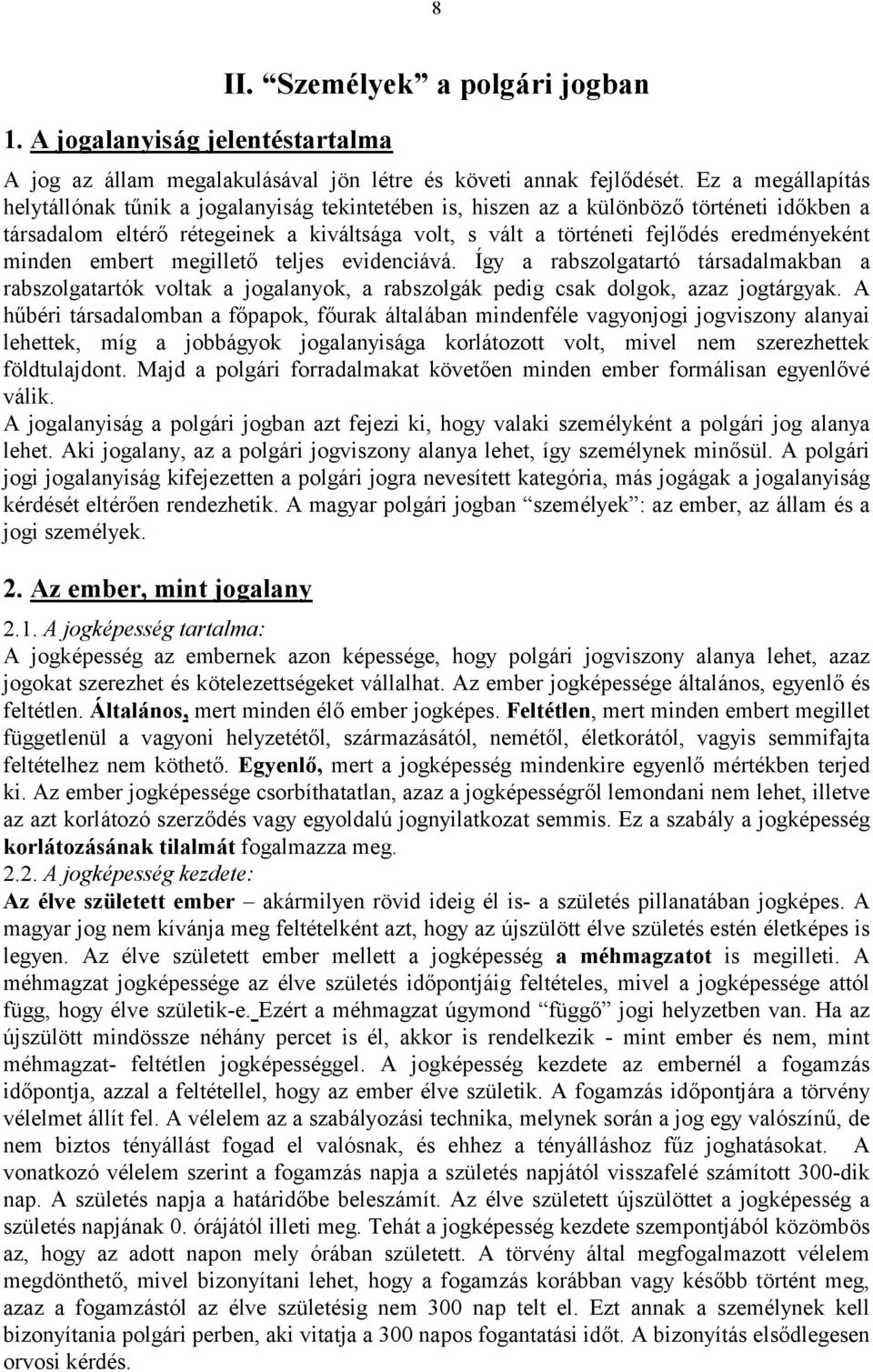 eredményeként minden embert megillető teljes evidenciá vá. Így a rabszolgatartó tá rsadalmakban a rabszolgatartó k voltak a jogalanyok, a rabszolgá k pedig csak dolgok, azaz jogtá rgyak.