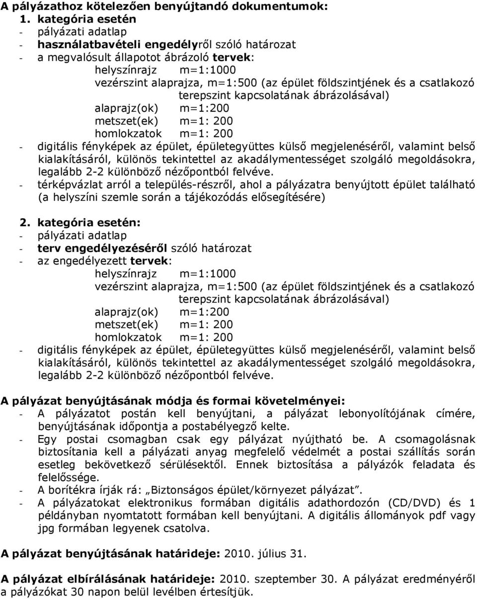 földszintjének és a csatlakozó terepszint kapcsolatának ábrázolásával) alaprajz(ok) m=1:200 metszet(ek) m=1: 200 homlokzatok m=1: 200 - digitális fényképek az épület, épületegyüttes külső