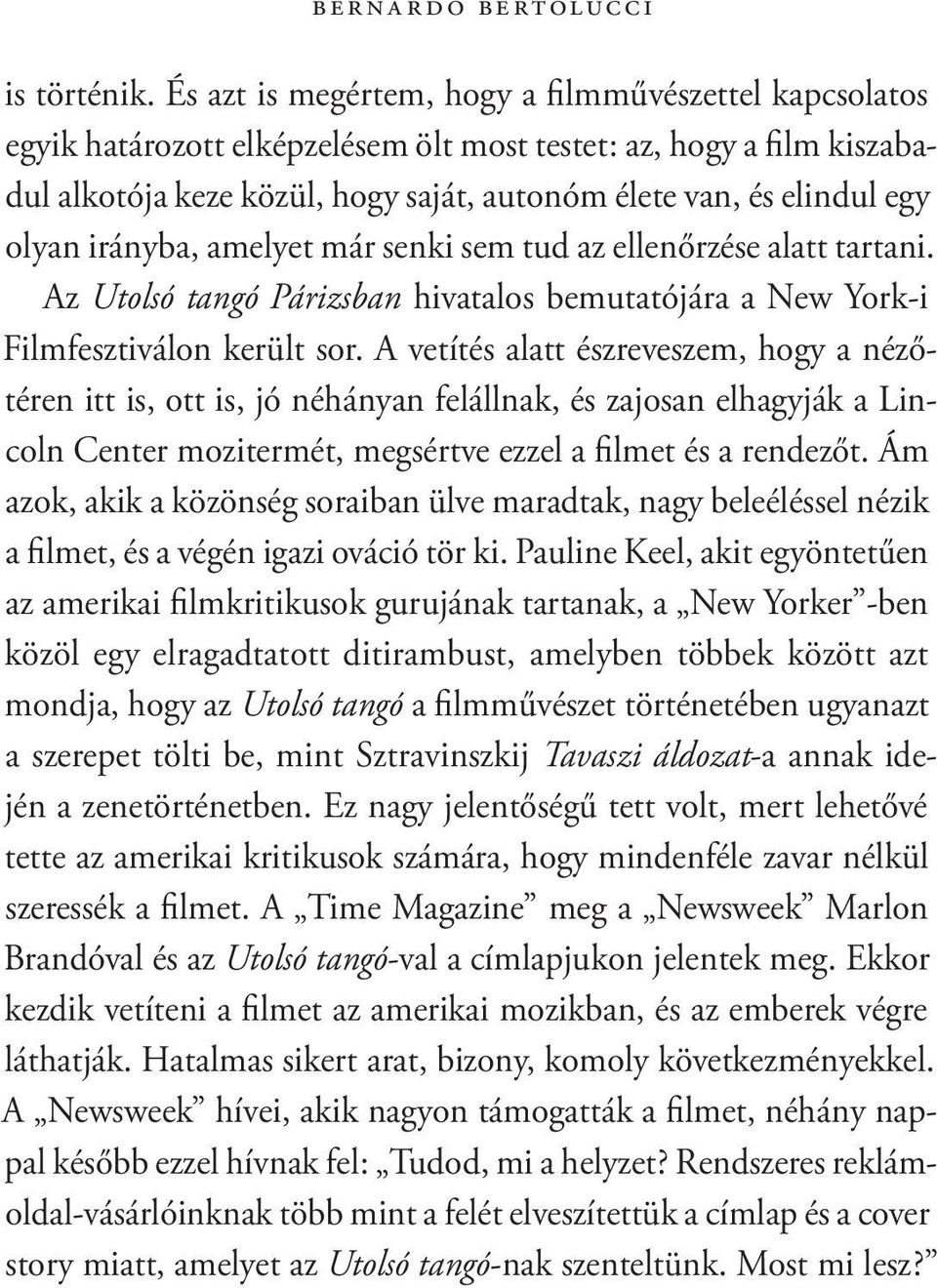 olyan irányba, amelyet már senki sem tud az ellenőrzése alatt tartani. Az Utolsó tangó Párizsban hivatalos bemutatójára a New York i Filmfesztiválon került sor.