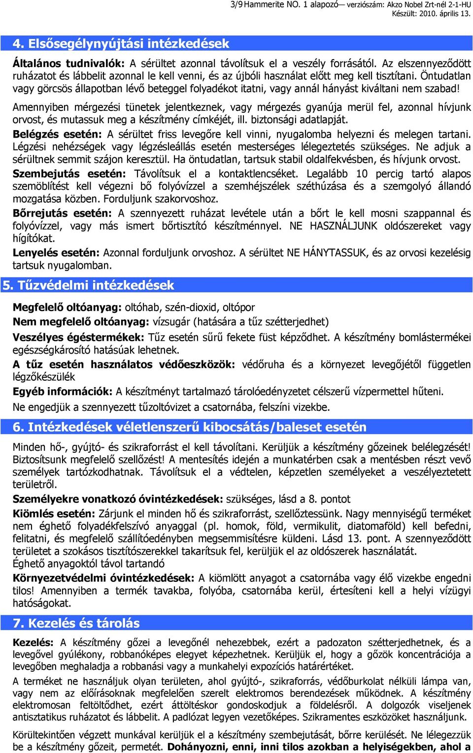 Öntudatlan vagy görcsös állapotban lévő beteggel folyadékot itatni, vagy annál hányást kiváltani nem szabad!