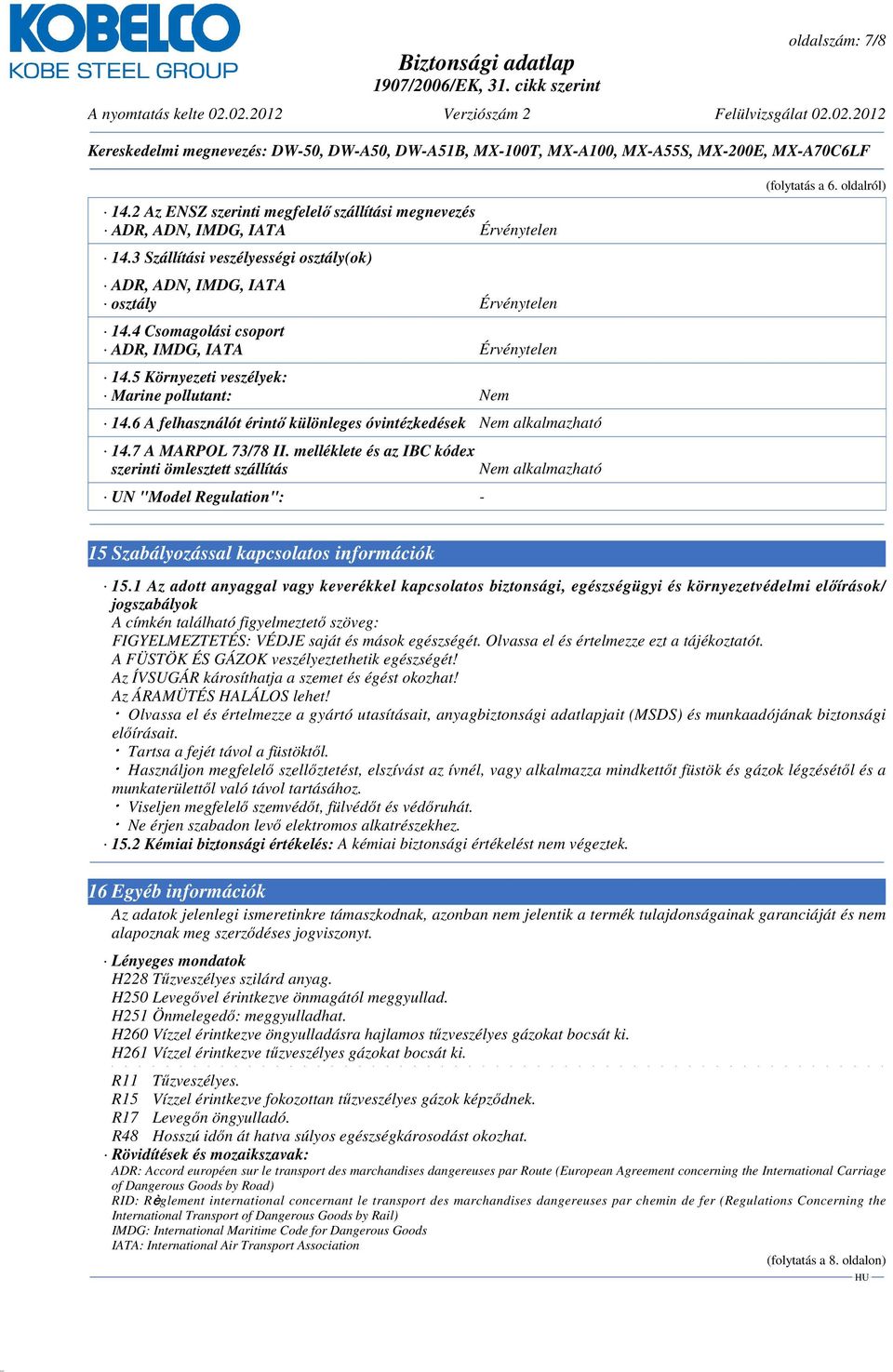 melléklete és az IBC kódex szerinti ömlesztett szállítás UN "Model Regulation": - Nem alkalmazható (folytatás a 6. oldalról) 15 Szabályozással kapcsolatos információk 15.