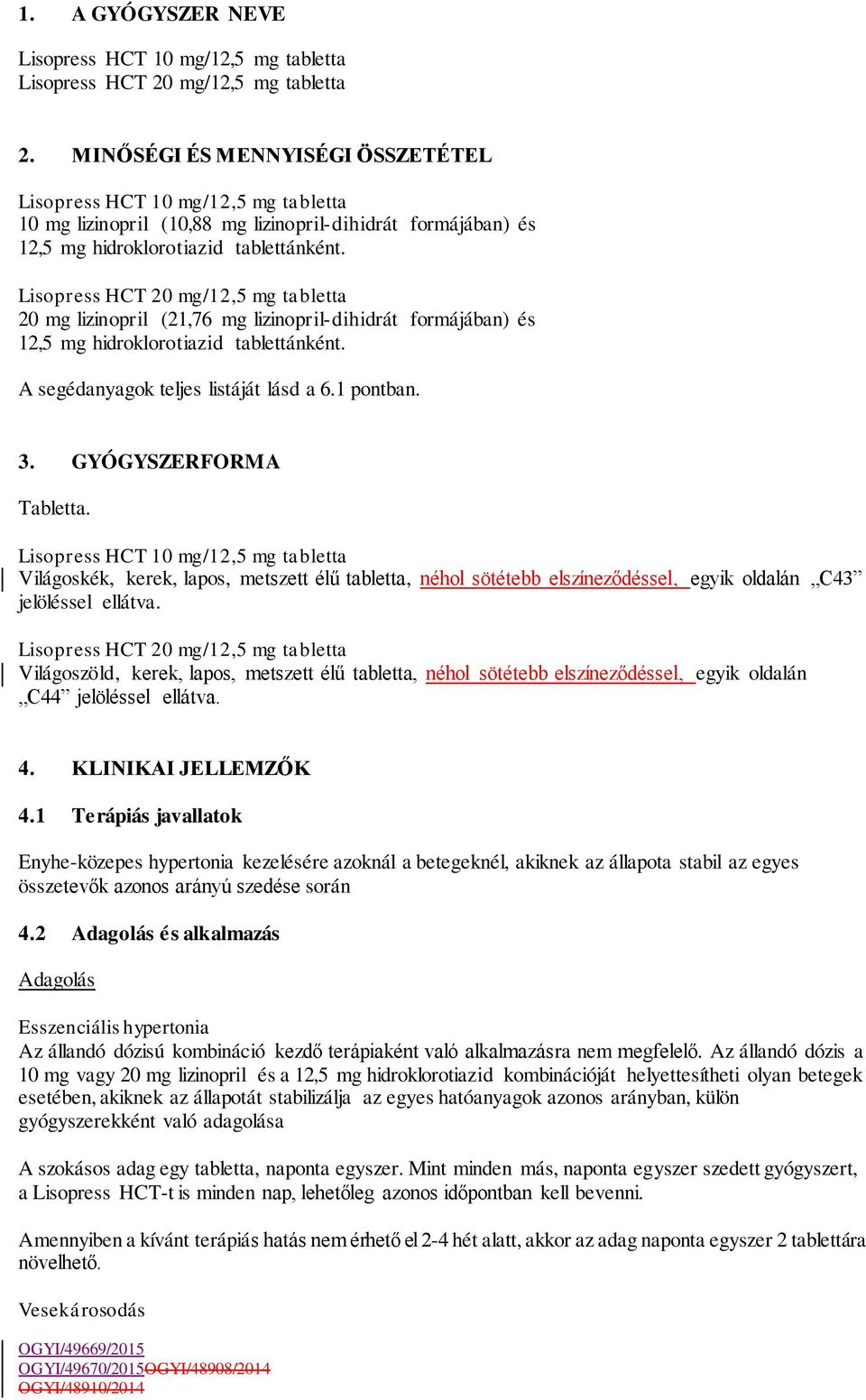 Lisopress HCT 20 mg/12,5 mg tabletta 20 mg lizinopril (21,76 mg lizinopril-dihidrát formájában) és 12,5 mg hidroklorotiazid tablettánként. A segédanyagok teljes listáját lásd a 6.1 pontban. 3.