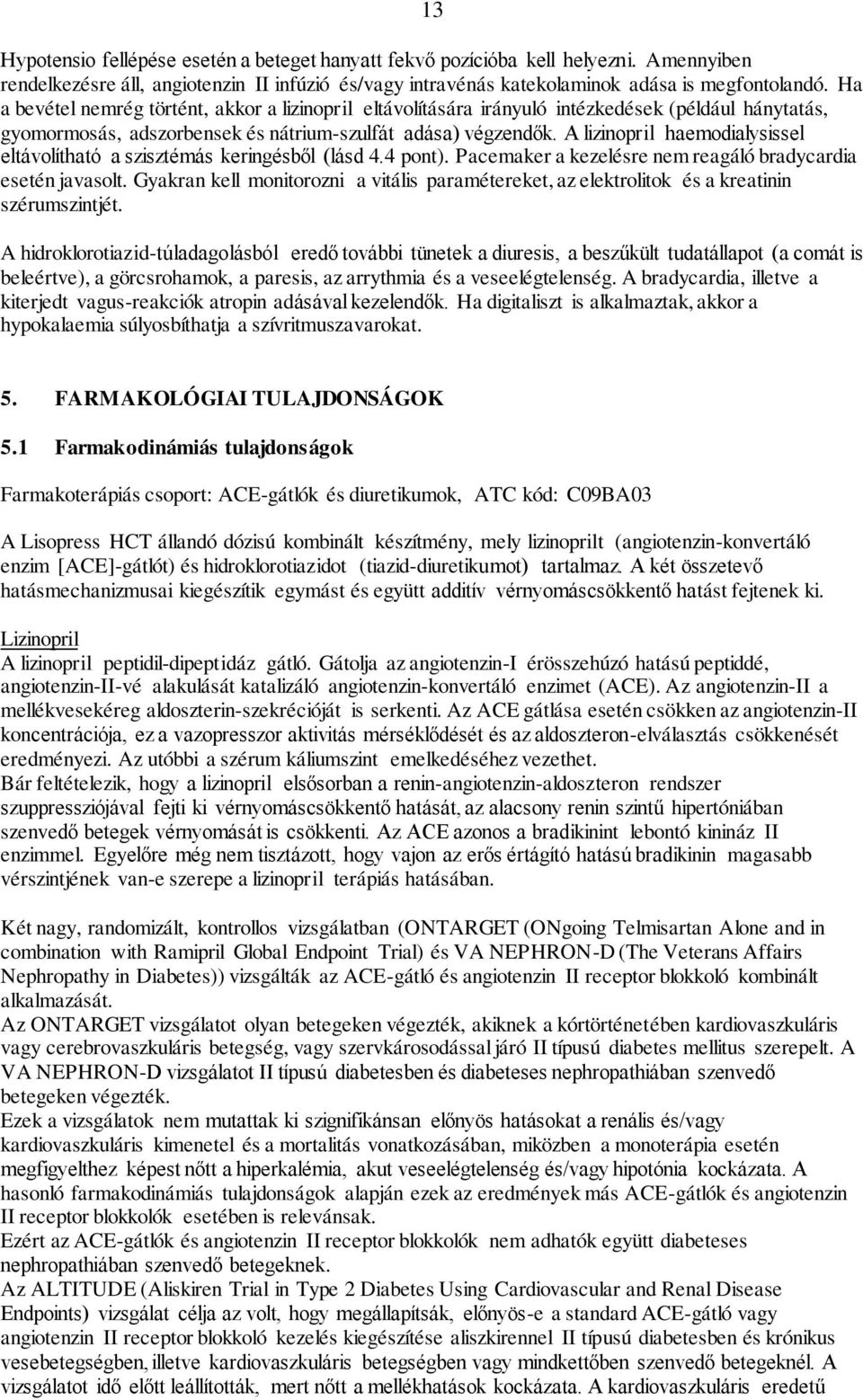 A lizinopril haemodialysissel eltávolítható a szisztémás keringésből (lásd 4.4 pont). Pacemaker a kezelésre nem reagáló bradycardia esetén javasolt.