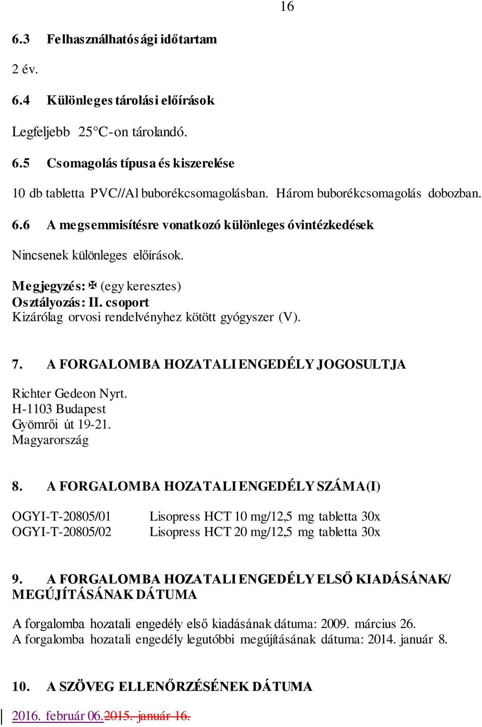 csoport Kizárólag orvosi rendelvényhez kötött gyógyszer (V). 7. A FORGALOMBA HOZATALI ENGEDÉLY JOGOSULTJA Richter Gedeon Nyrt. H-1103 Budapest Gyömrői út 19-21. Magyarország 8.