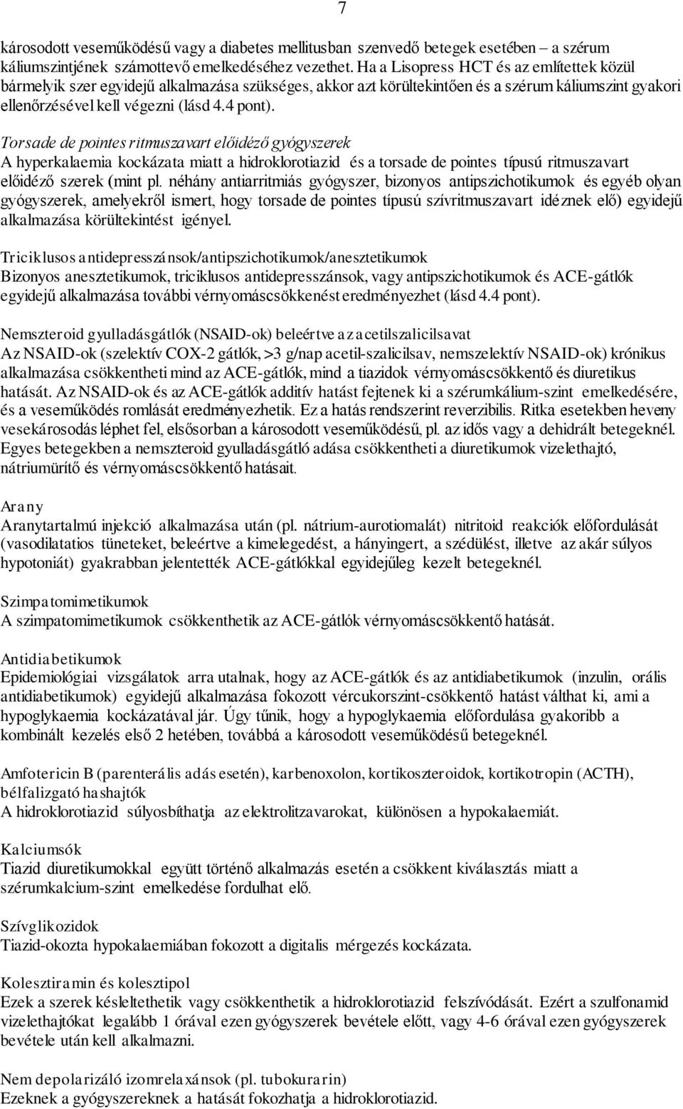 Torsade de pointes ritmuszavart előidéző gyógyszerek A hyperkalaemia kockázata miatt a hidroklorotiazid és a torsade de pointes típusú ritmuszavart előidéző szerek (mint pl.