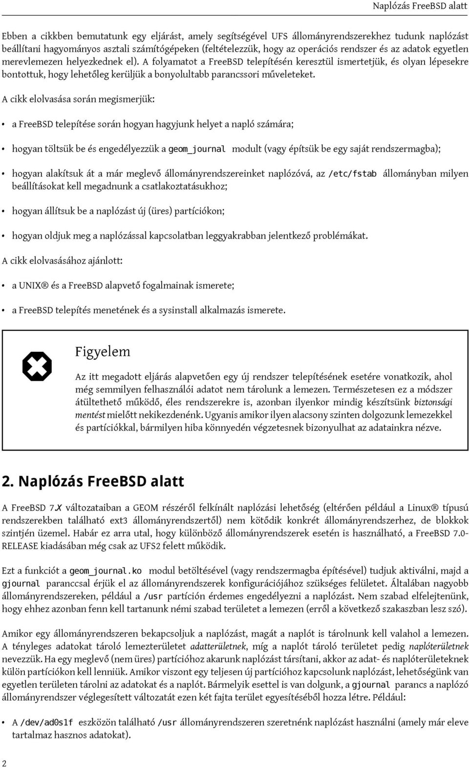 A folyamatot a FreeBSD telepítésén keresztül ismertetjük, és olyan lépesekre bontottuk, hogy lehetőleg kerüljük a bonyolultabb parancssori műveleteket.