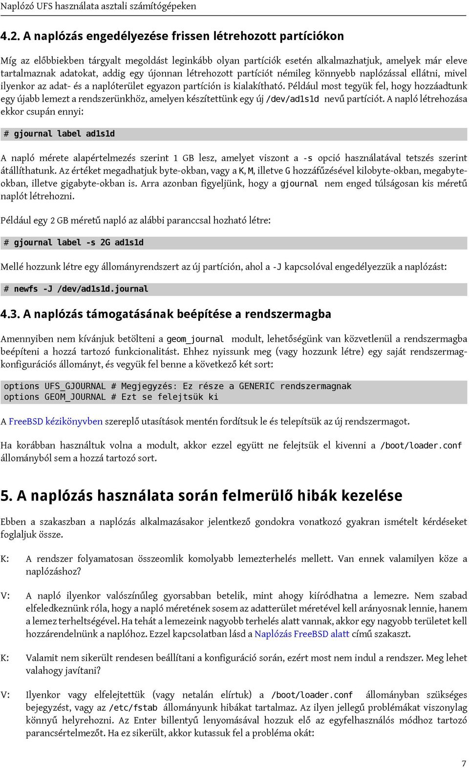 újonnan létrehozott partíciót némileg könnyebb naplózással ellátni, mivel ilyenkor az adat- és a naplóterület egyazon partíción is kialakítható.