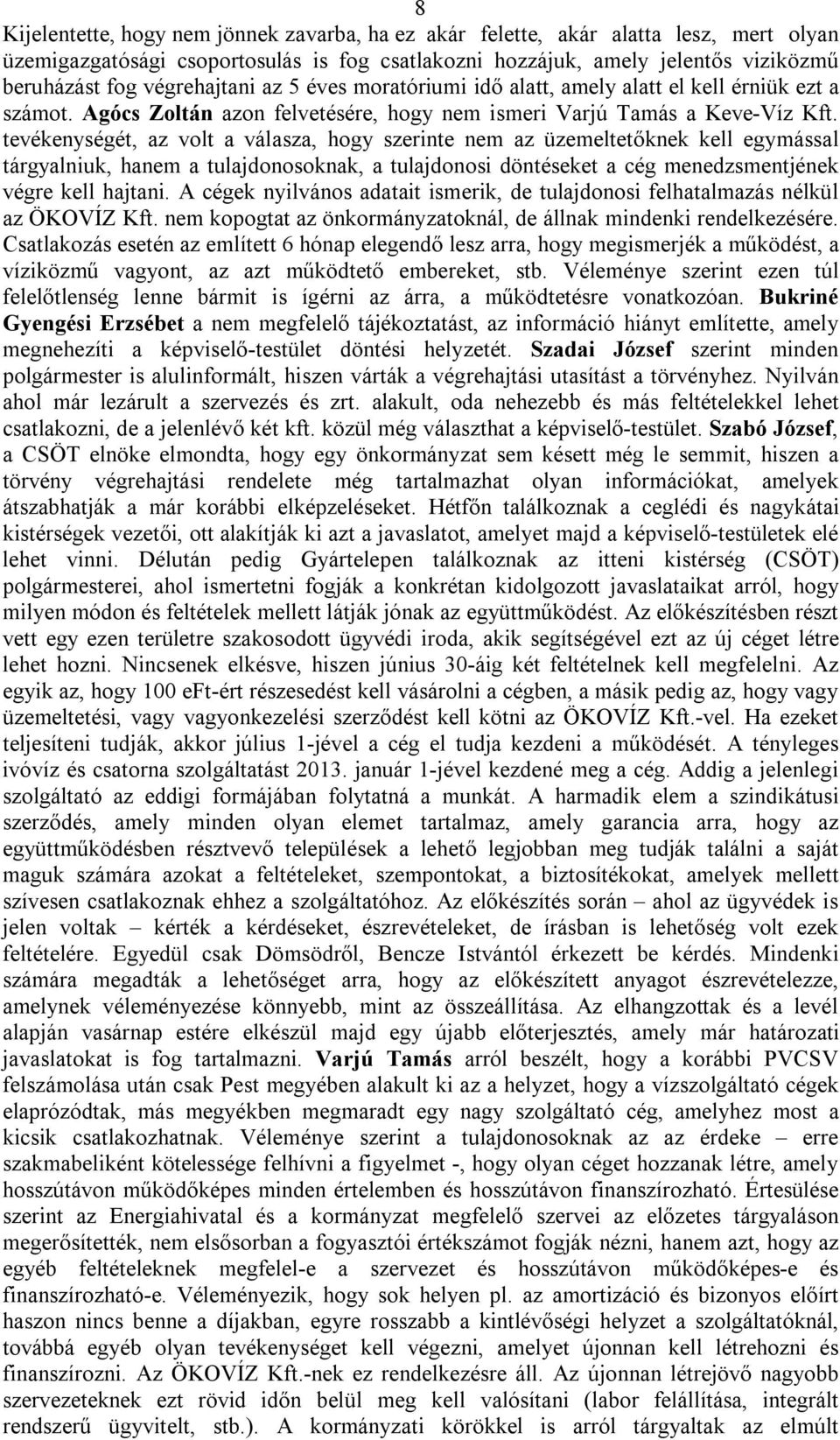 tevékenységét, az volt a válasza, hogy szerinte nem az üzemeltetőknek kell egymással tárgyalniuk, hanem a tulajdonosoknak, a tulajdonosi döntéseket a cég menedzsmentjének végre kell hajtani.