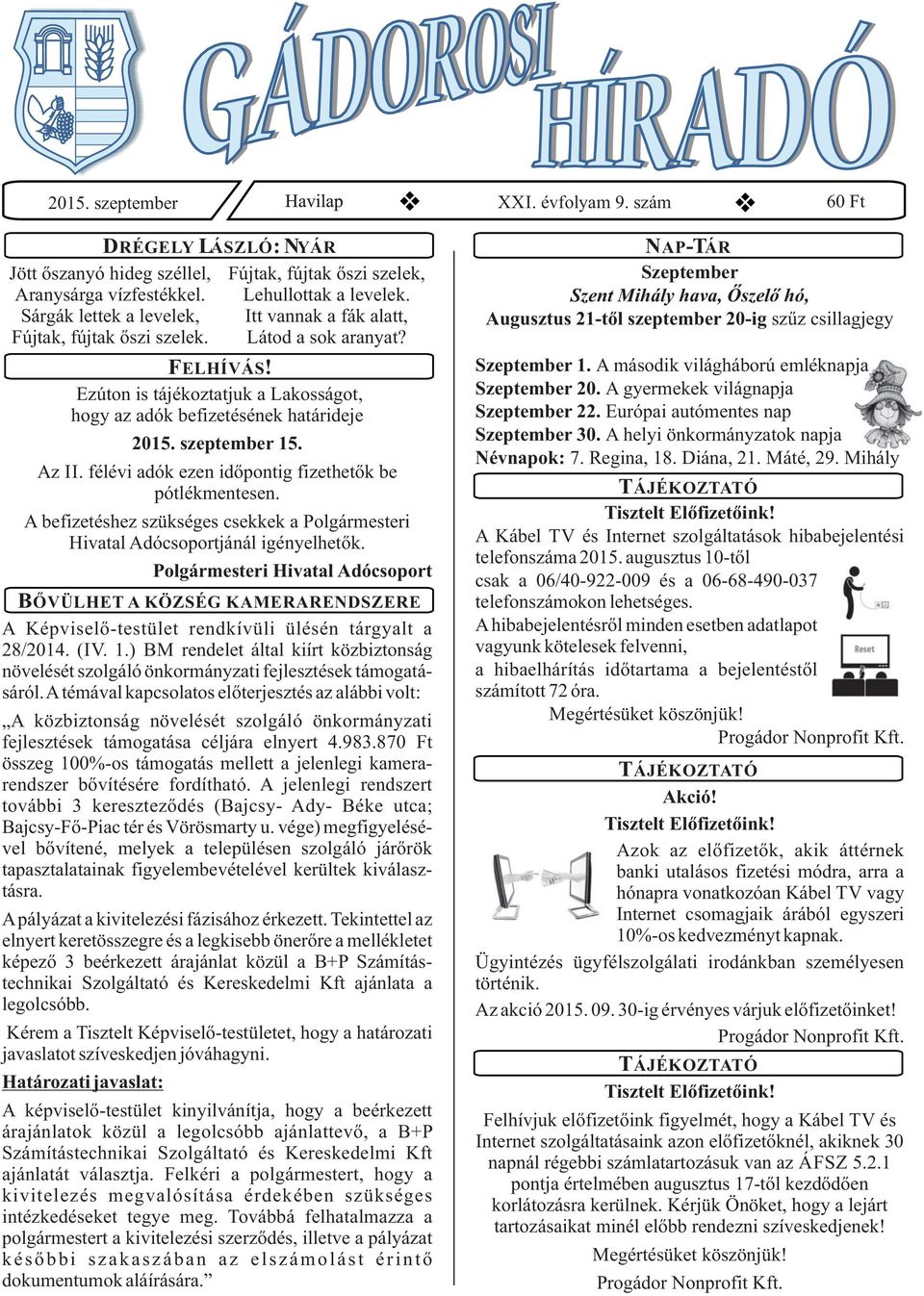 szeptember 15. Az II. félévi adók ezen időpontig fizethetők be pótlékmentesen. A befizetéshez szükséges csekkek a Polgármesteri Hivatal Adócsoportjánál igényelhetők.