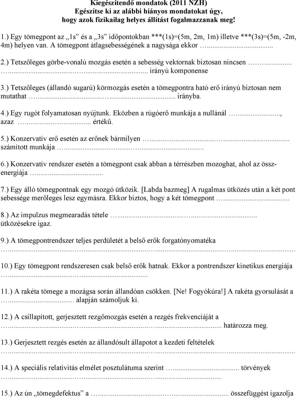 ......... irányú komponense 3.) Tetszőleges (állandó sugarú) körmozgás esetén a tömegpontra ható erő irányú biztosan nem mutathat...... irányba. 4.) Egy rugót folyamatosan nyújtunk.