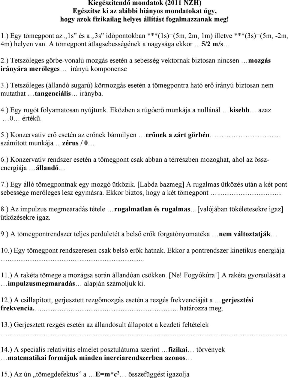 ) Tetszőleges görbe-vonalú mozgás esetén a sebesség vektornak biztosan nincsen mozgás irányára merőleges irányú komponense 3.