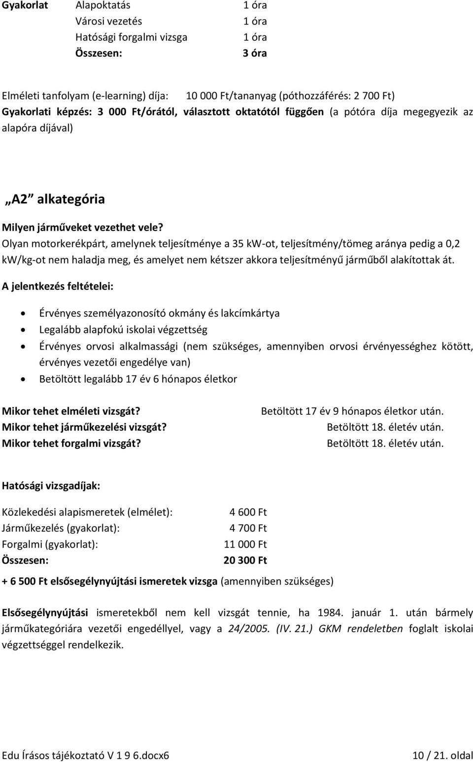 Olyan motorkerékpárt, amelynek teljesítménye a 35 kw-ot, teljesítmény/tömeg aránya pedig a 0,2 kw/kg-ot nem haladja meg, és amelyet nem kétszer akkora teljesítményű járműből alakítottak át.