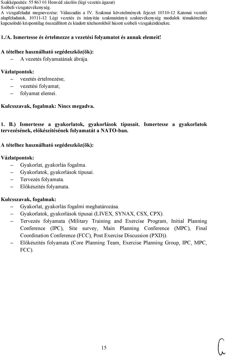 A tételhez használható segédeszköz(ök): Gyakorlat, gyakorlás fogalma. Gyakorlatok, gyakorlások típusai. Tervezés folyamata. Előkészítés folyamata. Gyakorlat, gyakorlás fogalmi meghatározása.