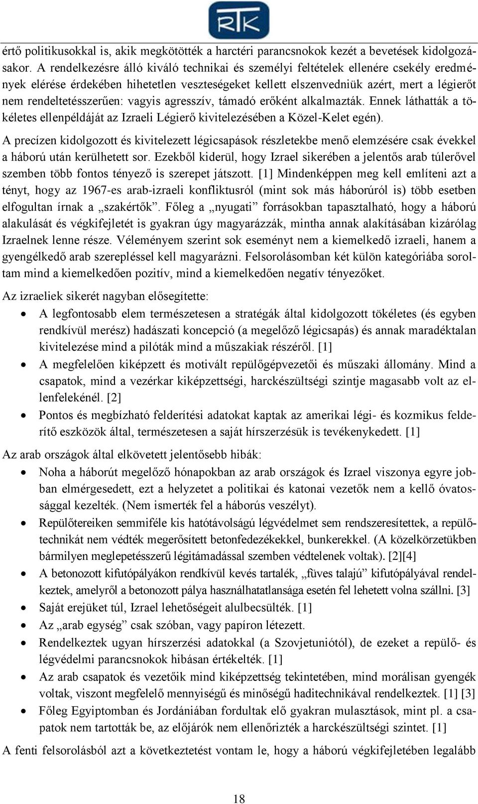 rendeltetésszerűen: vagyis agresszív, támadó erőként alkalmazták. Ennek láthatták a tökéletes ellenpéldáját az Izraeli Légierő kivitelezésében a Közel-Kelet egén).