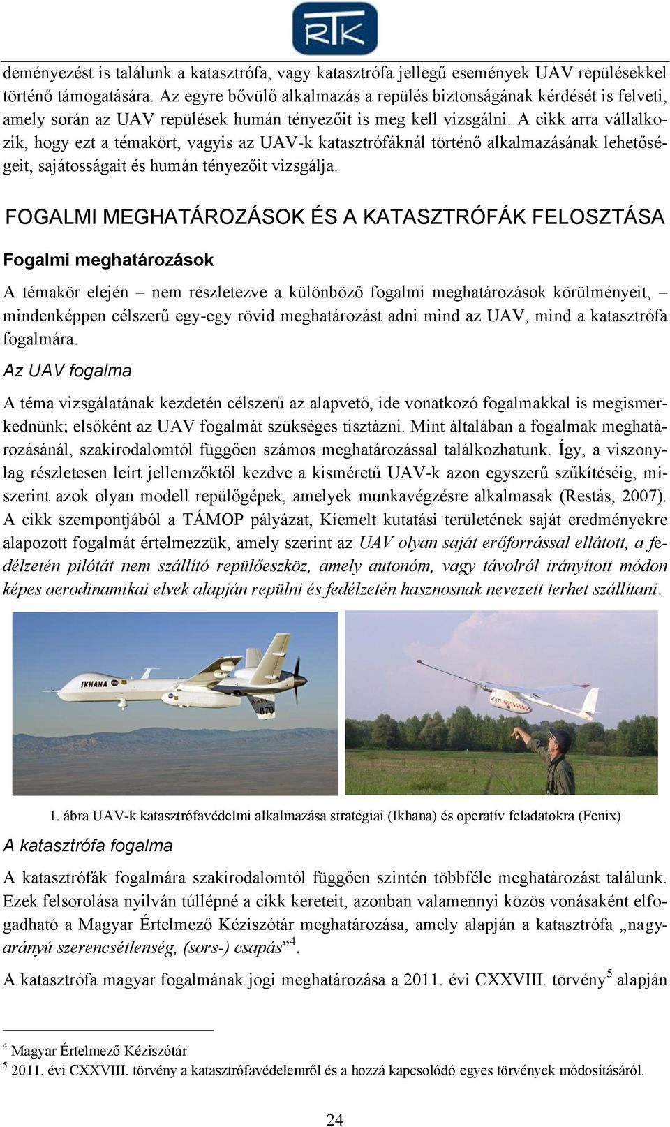 A cikk arra vállalkozik, hogy ezt a témakört, vagyis az UAV-k katasztrófáknál történő alkalmazásának lehetőségeit, sajátosságait és humán tényezőit vizsgálja.