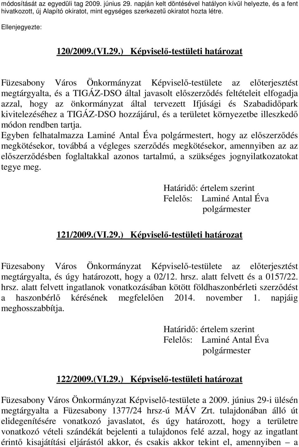 ) Képviselı-testületi határozat Füzesabony Város Önkormányzat Képviselı-testülete az elıterjesztést megtárgyalta, és a TIGÁZ-DSO által javasolt elıszerzıdés feltételeit elfogadja azzal, hogy az