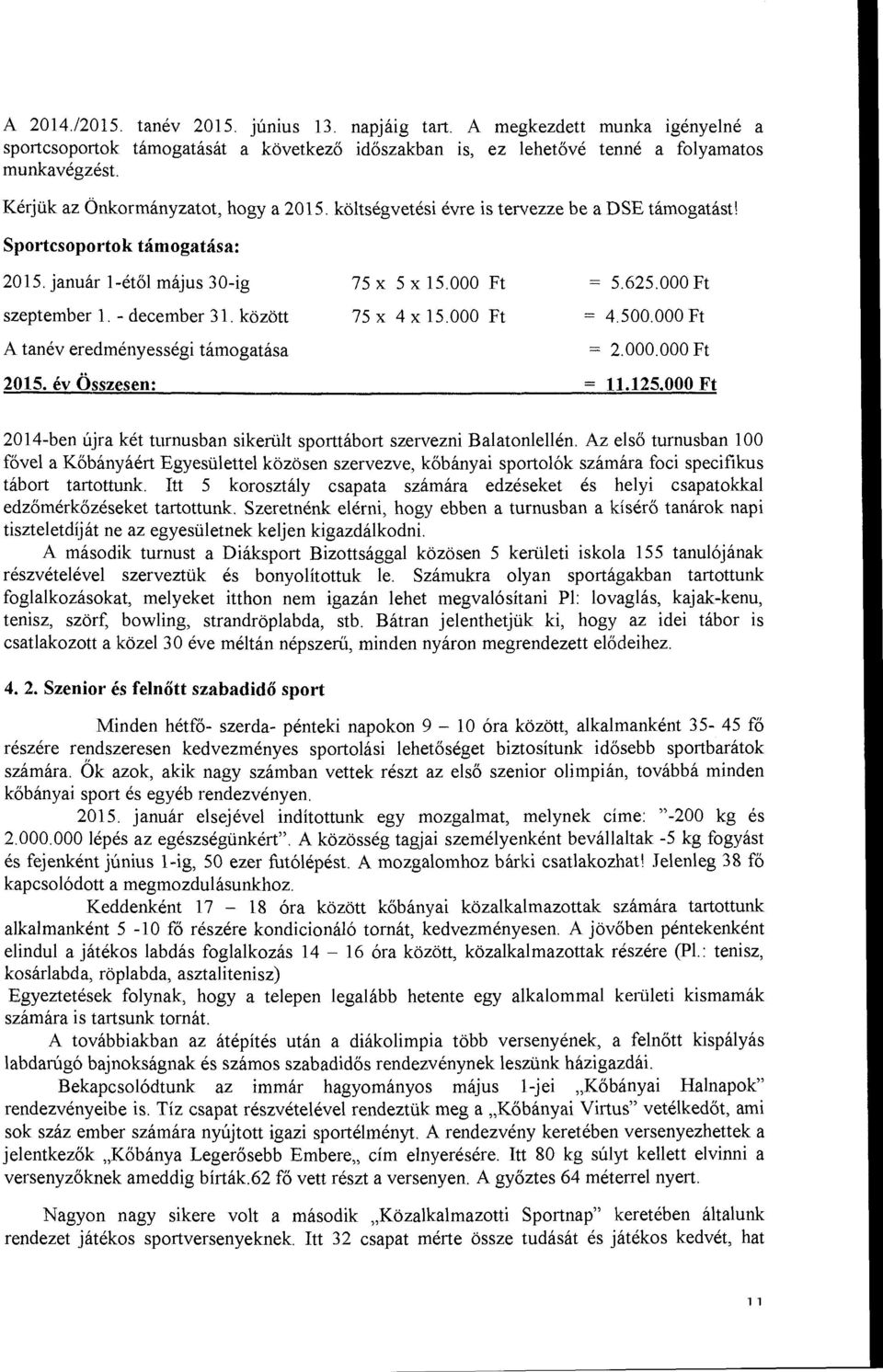 költségvetési évre is tervezze be a DSE támogatást! Sportcsoportok támogatása: 2015. január l-étől május 30-ig szeptember l. - december 3 l. között A tanév eredményességi támogatása 2015.