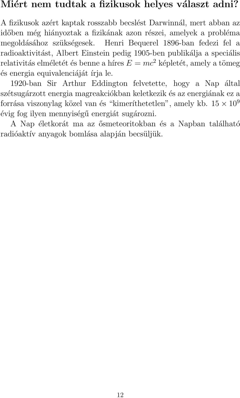 Henri Bequerel 1896-ban fedezi fel a radioaktivitást, Albert Einstein pedig 1905-ben publikálja a speciális relativitás elméletét és benne a híres E = mc 2 képletét, amely a tömeg és energia