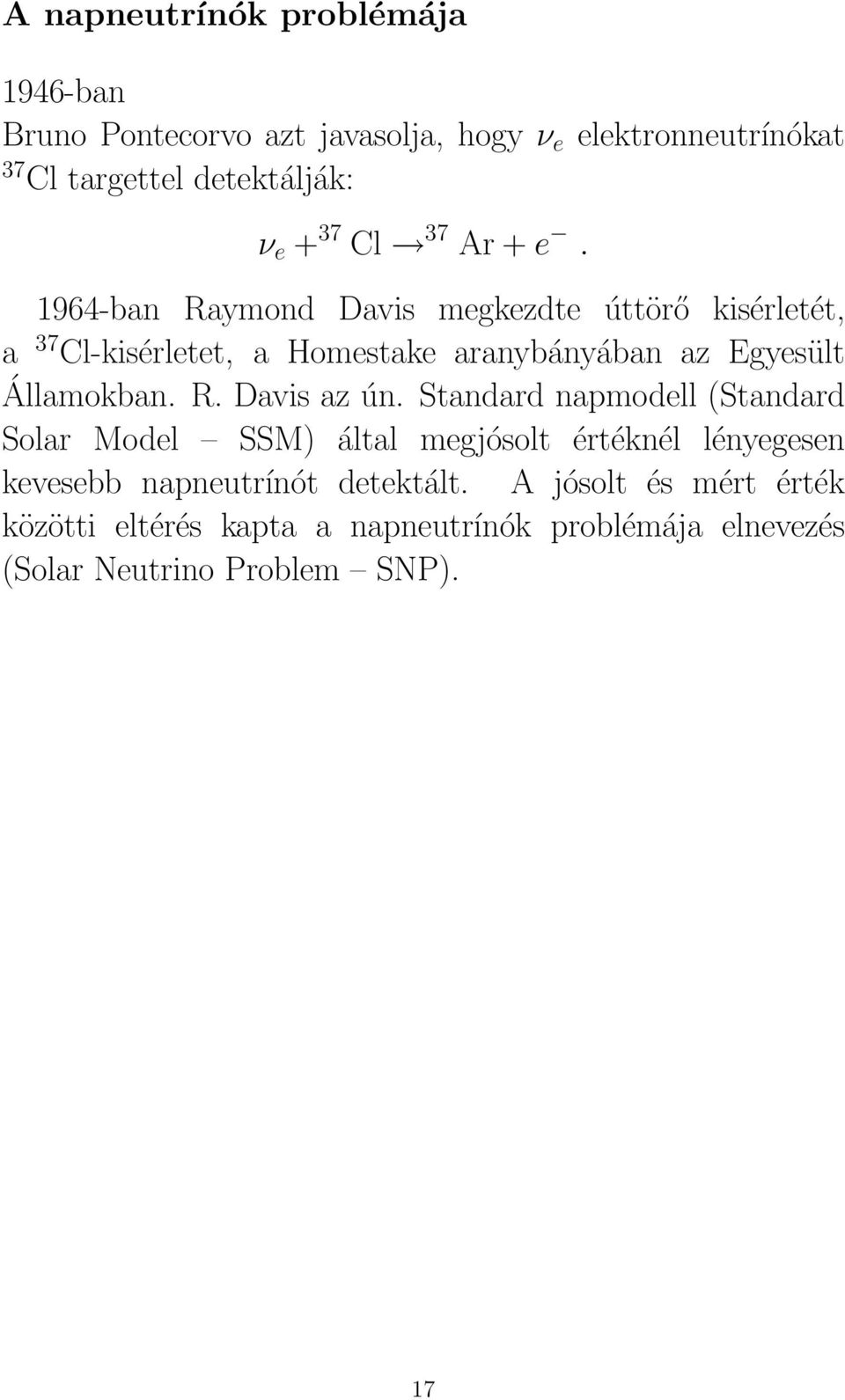 1964-ban Raymond Davis megkezdte úttörő kisérletét, a 37 Cl-kisérletet, a Homestake aranybányában az Egyesült Államokban. R. Davis az ún.