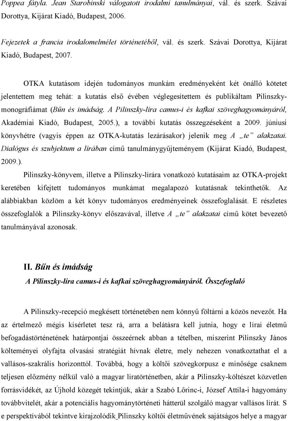 A Pilinszky-líra camus-i és kafkai szöveghagyományáról, Akadémiai Kiadó, Budapest, 2005.), a további kutatás összegzéseként a 2009.
