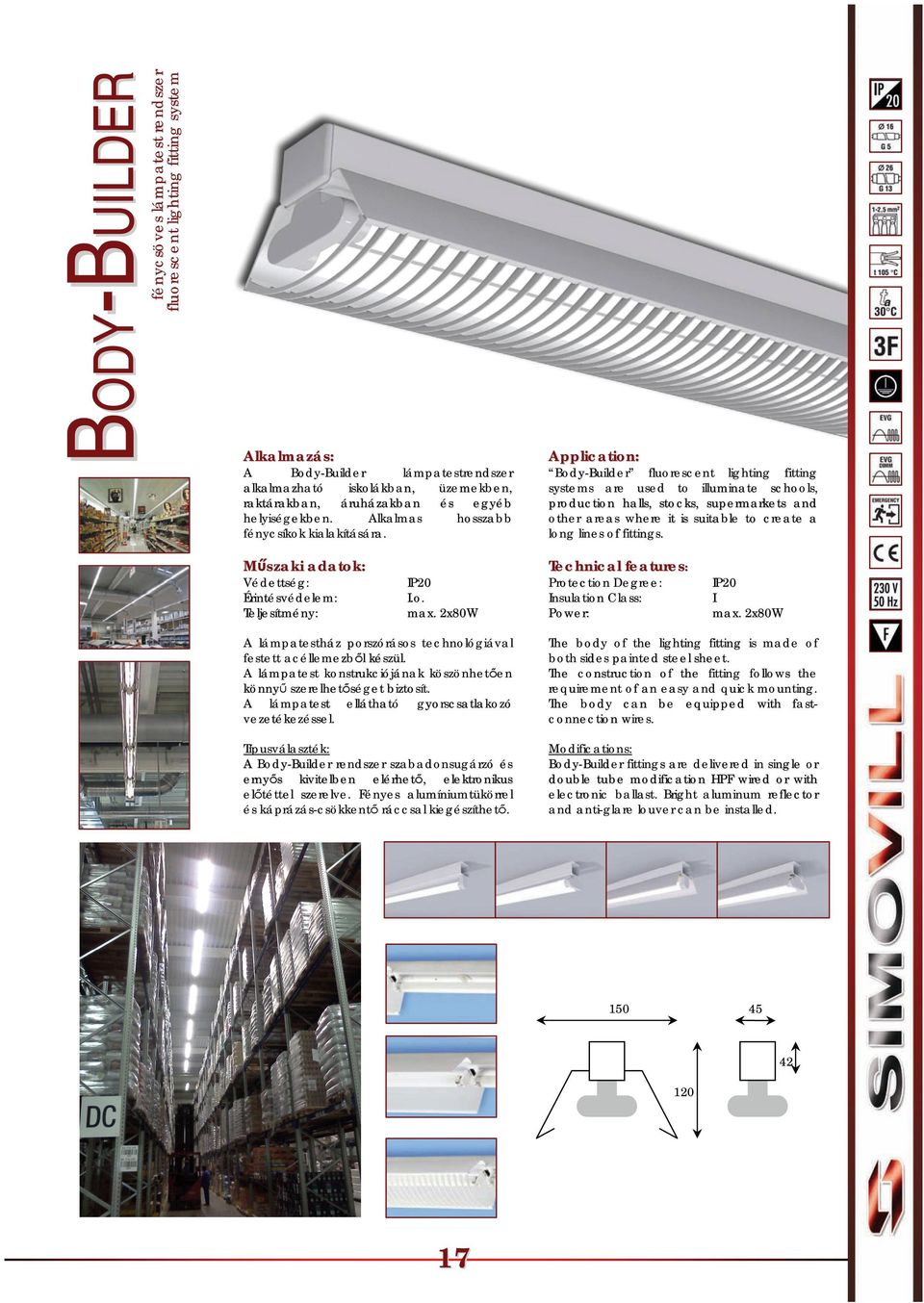 Body-Builder fluorescent lighting fitting systems are used to illuminate schools, production halls, stocks, supermarkets and other areas where it is suitable to create a long lines of fittings.