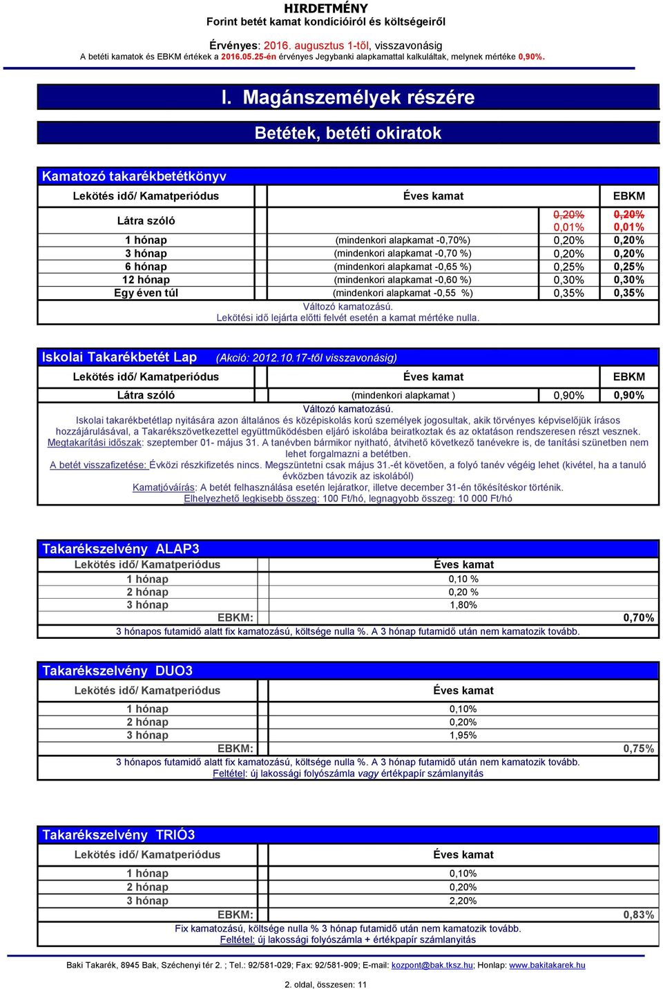 hónap ( -0,60 %) 0,30% 0,30% Egy éven túl ( -0,55 %) 0,35% 0,35% Változó kamatozású. Lekötési idő lejárta előtti felvét esetén a kamat mértéke nulla. Iskolai Takarékbetét Lap (Akció: 2012.10.