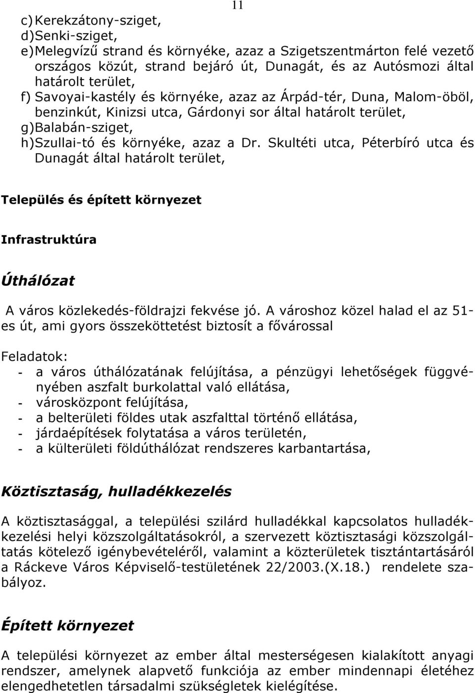 Skultéti utca, Péterbíró utca és Dunagát által határolt terület, Település és épített környezet Infrastruktúra Úthálózat A város közlekedés-földrajzi fekvése jó.