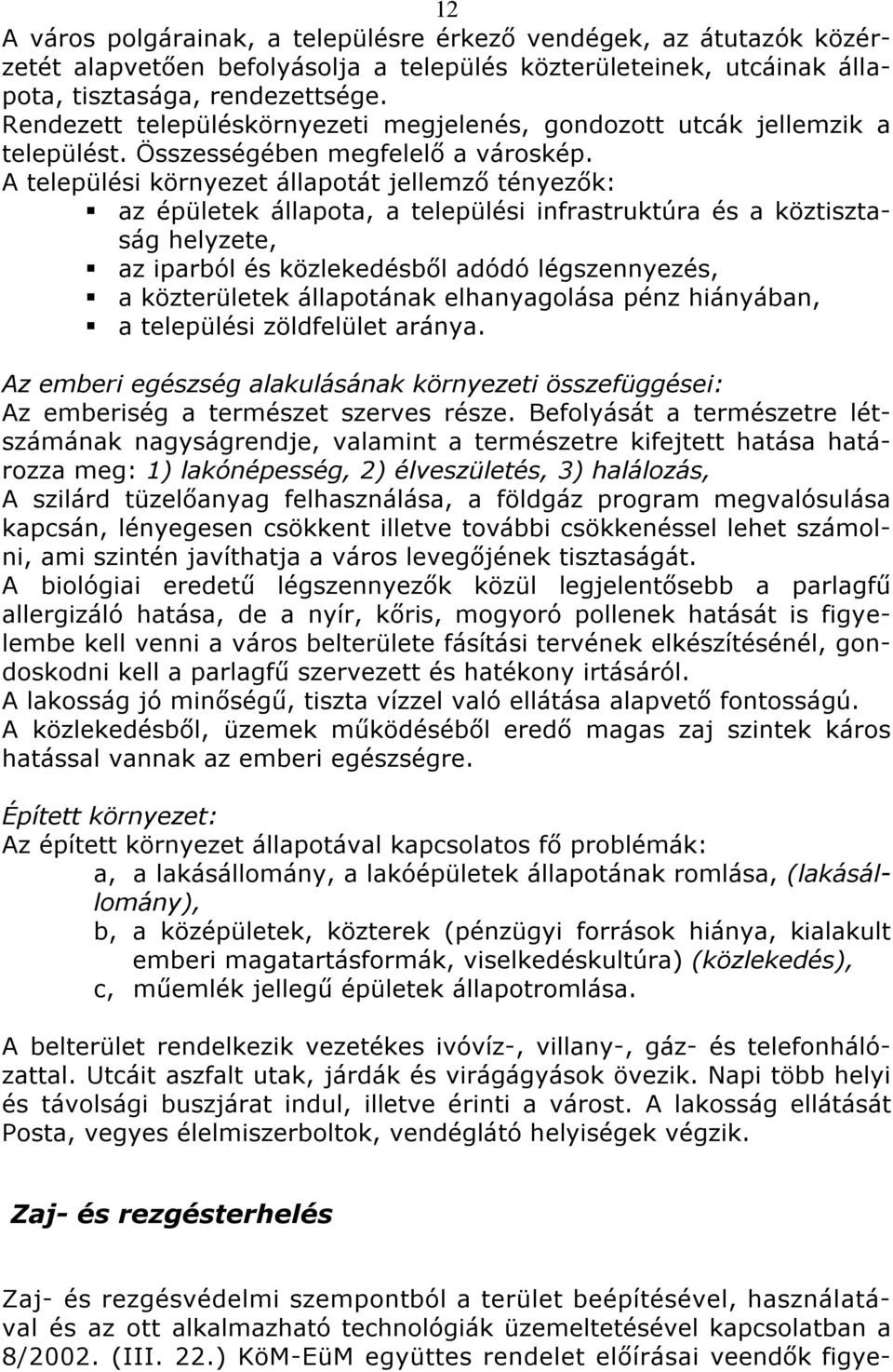 A települési környezet állapotát jellemző tényezők: az épületek állapota, a települési infrastruktúra és a köztisztaság helyzete, az iparból és közlekedésből adódó légszennyezés, a közterületek