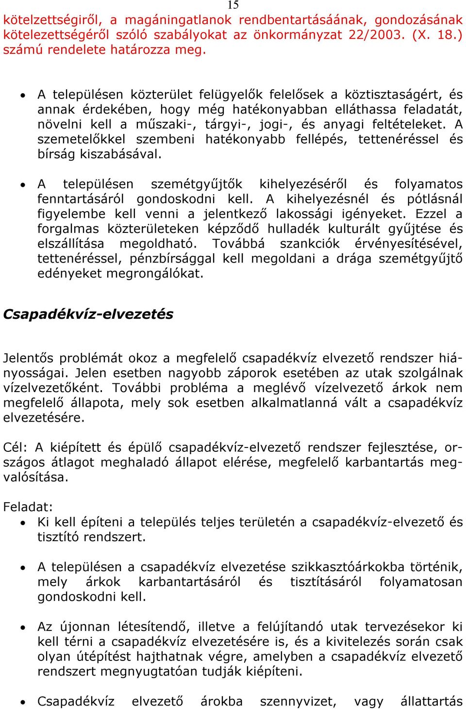 A szemetelőkkel szembeni hatékonyabb fellépés, tettenéréssel és bírság kiszabásával. A településen szemétgyűjtők kihelyezéséről és folyamatos fenntartásáról gondoskodni kell.