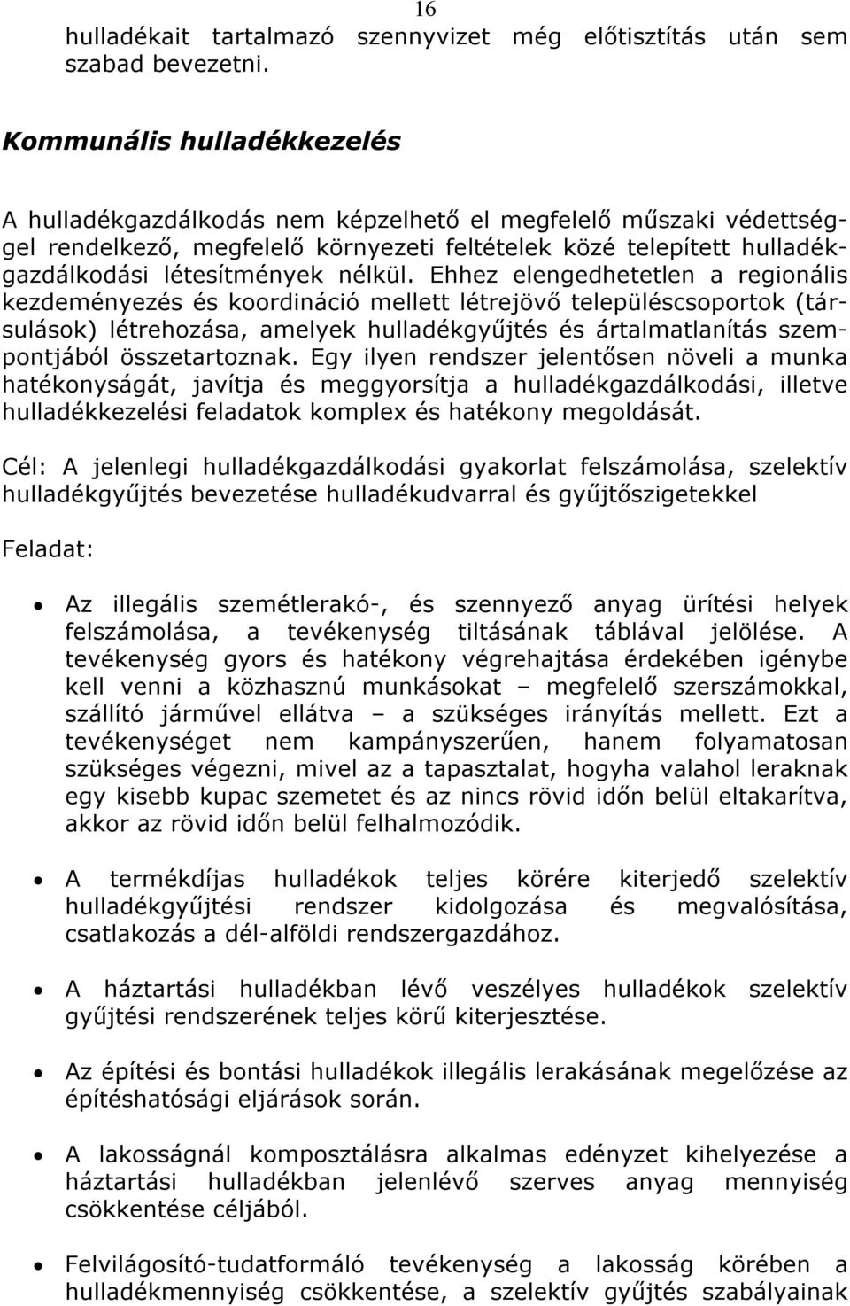 Ehhez elengedhetetlen a regionális kezdeményezés és koordináció mellett létrejövő településcsoportok (társulások) létrehozása, amelyek hulladékgyűjtés és ártalmatlanítás szempontjából összetartoznak.