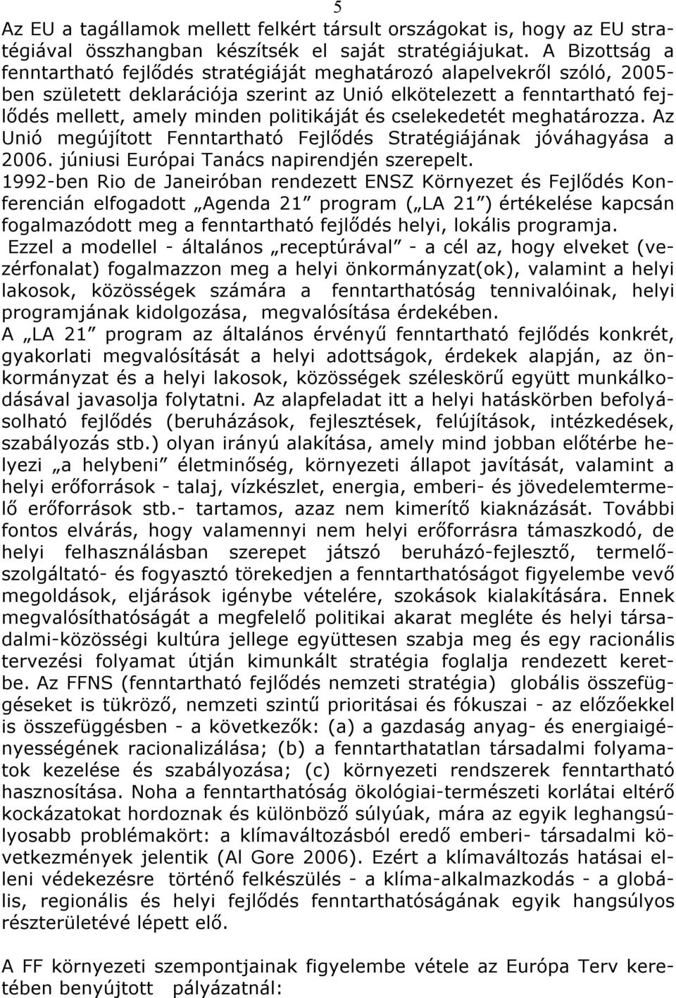 politikáját és cselekedetét meghatározza. Az Unió megújított Fenntartható Fejlődés Stratégiájának jóváhagyása a 2006. júniusi Európai Tanács napirendjén szerepelt.