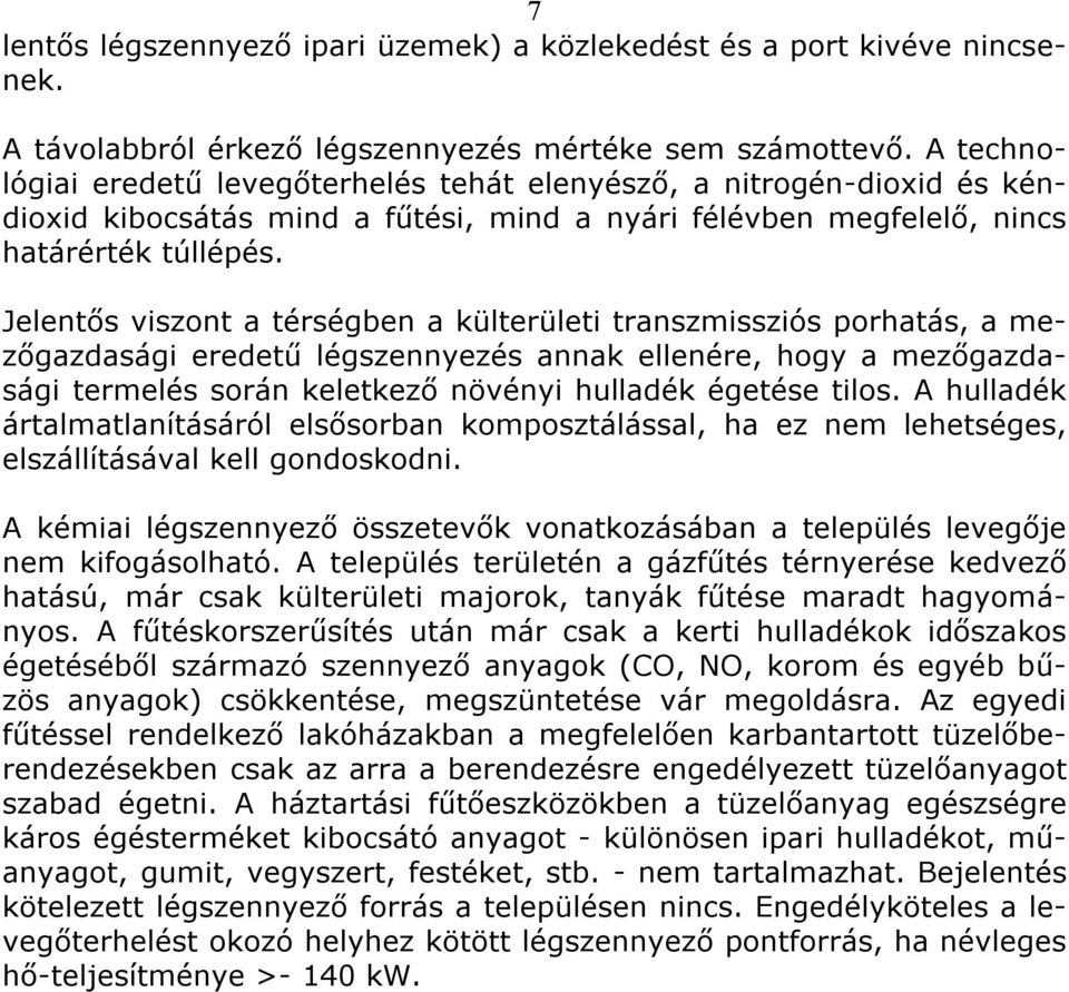 Jelentős viszont a térségben a külterületi transzmissziós porhatás, a mezőgazdasági eredetű légszennyezés annak ellenére, hogy a mezőgazdasági termelés során keletkező növényi hulladék égetése tilos.