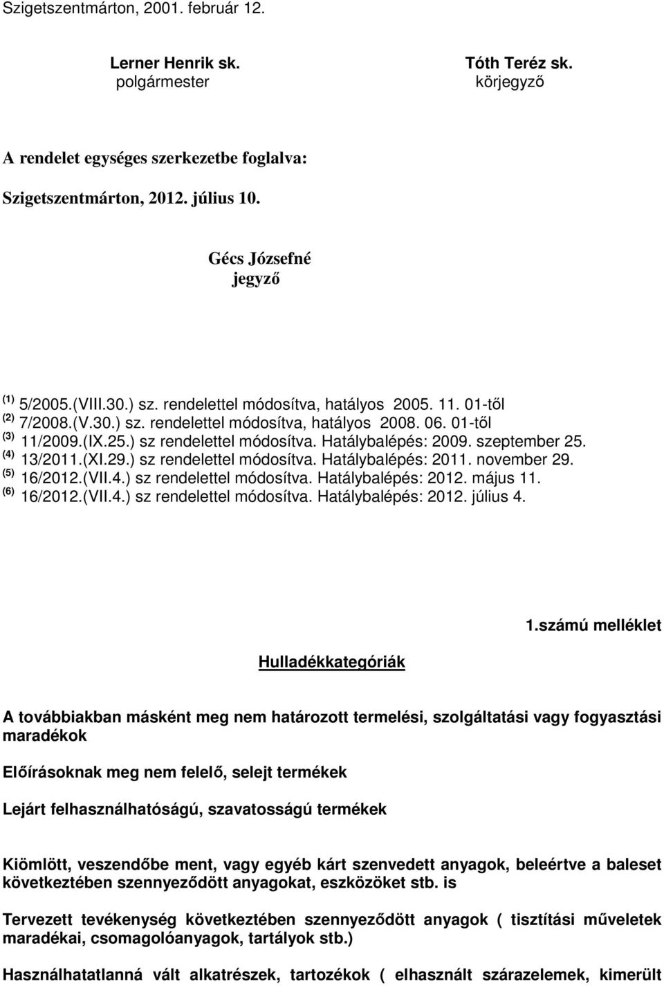 ) sz rendelettel módosítva. Hatálybalépés: 2009. szeptember 25. (4) 13/2011.(XI.29.) sz rendelettel módosítva. Hatálybalépés: 2011. november 29. (5) 16/2012.(VII.4.) sz rendelettel módosítva. Hatálybalépés: 2012.