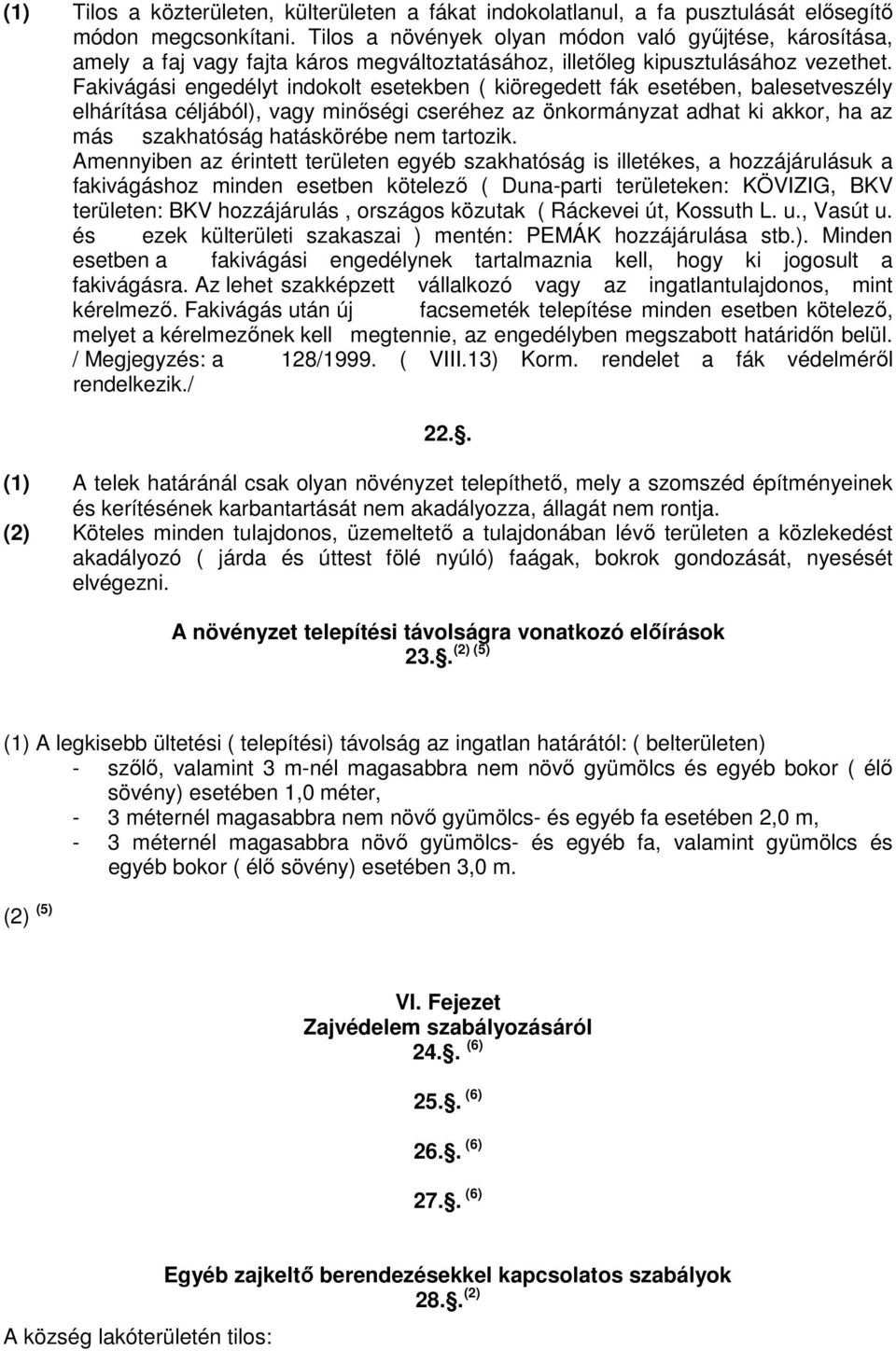 Fakivágási engedélyt indokolt esetekben ( kiöregedett fák esetében, balesetveszély elhárítása céljából), vagy minőségi cseréhez az önkormányzat adhat ki akkor, ha az más szakhatóság hatáskörébe nem