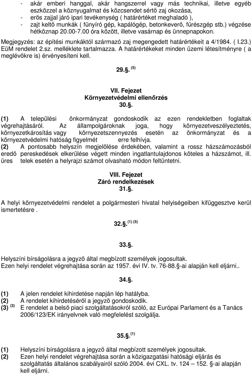 Megjegyzés: az építési munkáktól származó zaj megengedett határértékeit a 4/1984. ( I.23.) EüM rendelet 2.sz. melléklete tartalmazza.