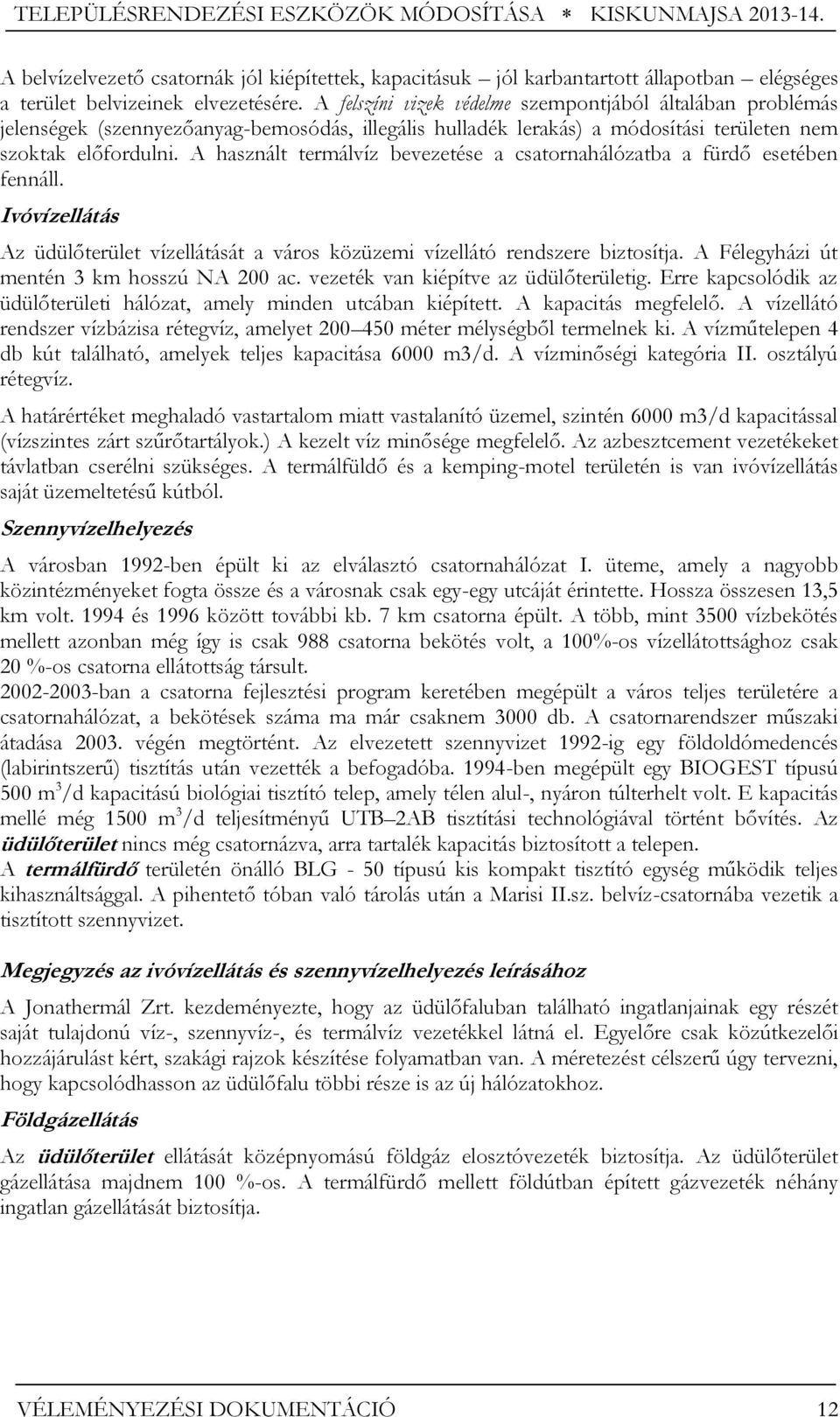 A használt termálvíz bevezetése a csatornahálózatba a fürdő esetében fennáll. Ivóvízellátás Az üdülőterület vízellátását a város közüzemi vízellátó rendszere biztosítja.