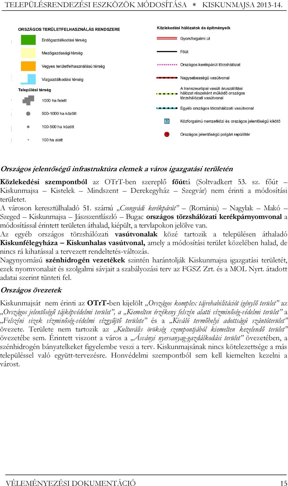 számú Csongrádi kerékpárút (Románia) Nagylak Makó Szeged Kiskunmajsa Jászszentlászló Bugac országos törzshálózati kerékpárnyomvonal a módosítással érintett területen áthalad, kiépült, a tervlapokon