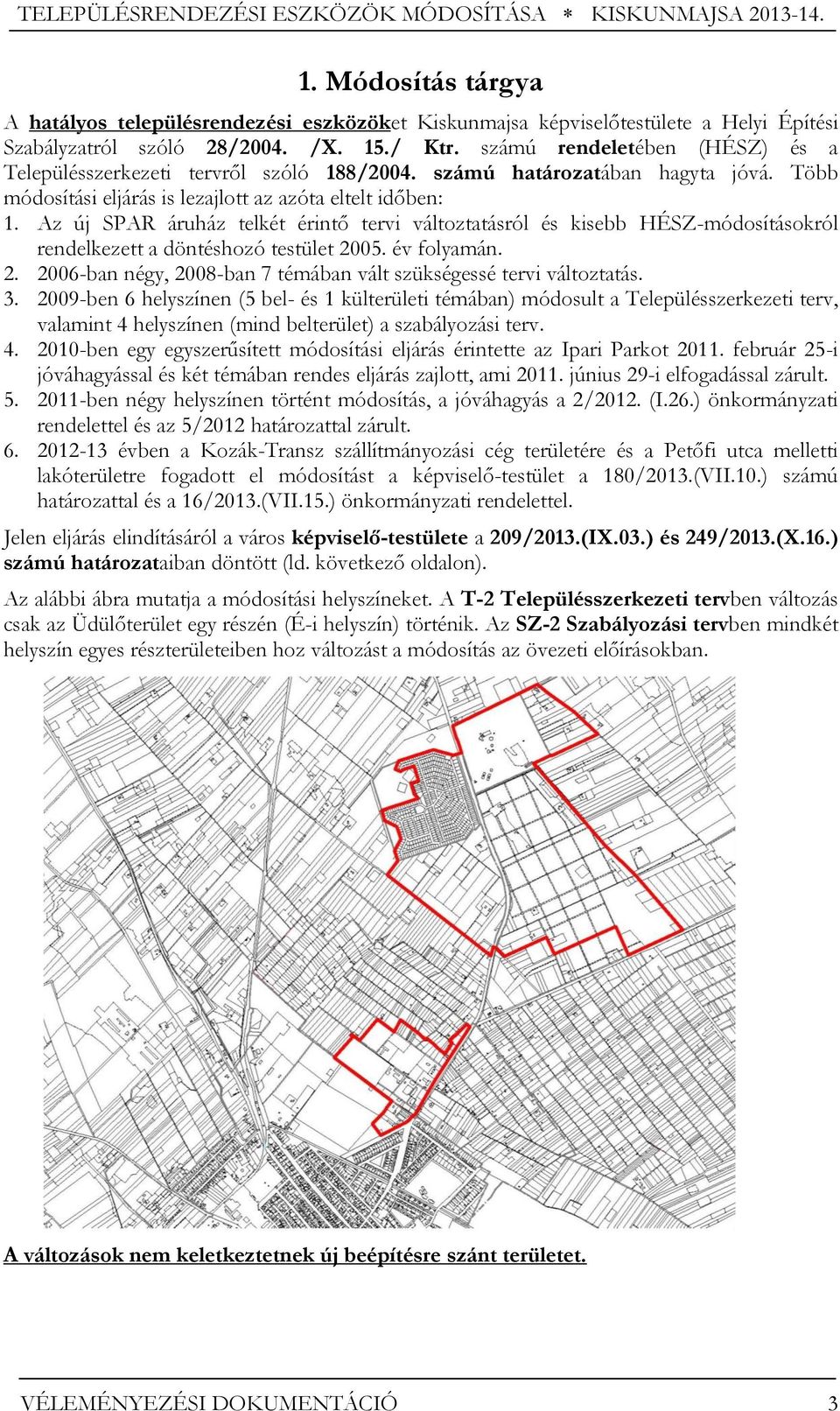 Az új SPAR áruház telkét érintő tervi változtatásról és kisebb HÉSZ-módosításokról rendelkezett a döntéshozó testület 2005. év folyamán. 2. 2006-ban négy, 2008-ban 7 témában vált szükségessé tervi változtatás.