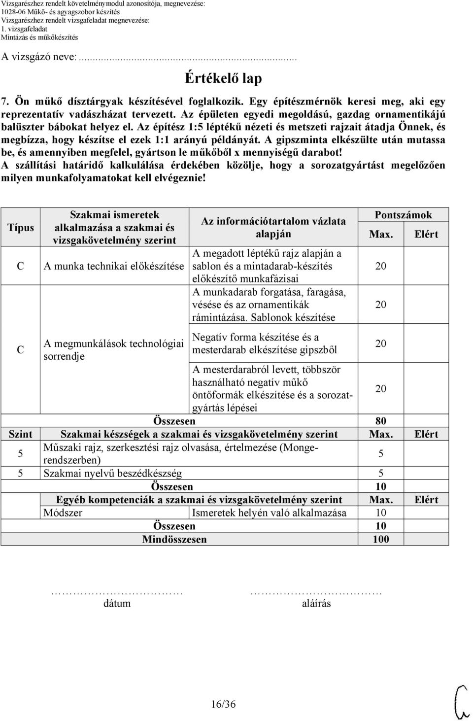 A gipszminta elkészülte után mutassa be, és amennyiben megfelel, gyártson le műkőből x mennyiségű darabot!