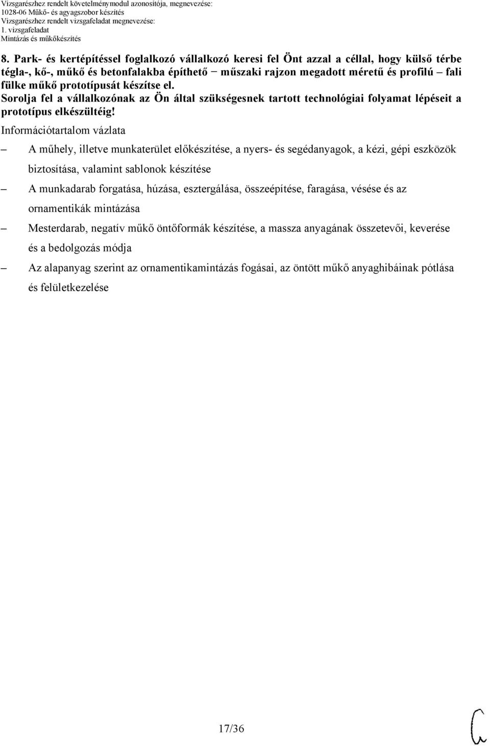 Információtartalom vázlata A műhely, illetve munkaterület előkészítése, a nyers- és segédanyagok, a kézi, gépi eszközök biztosítása, valamint sablonok készítése A munkadarab forgatása, húzása,