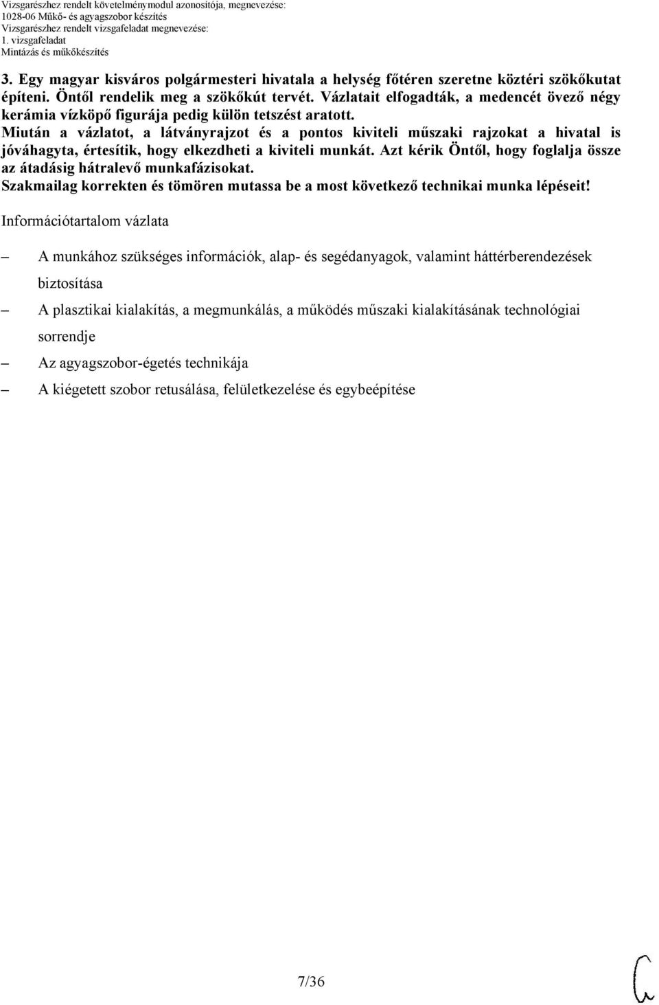 Miután a vázlatot, a látványrajzot és a pontos kiviteli műszaki rajzokat a hivatal is jóváhagyta, értesítik, hogy elkezdheti a kiviteli munkát.