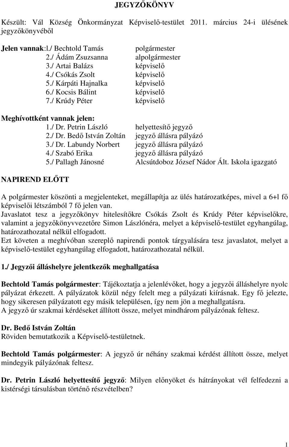 Petrin László helyettesítő jegyző 2./ Dr. Bedő István Zoltán jegyző állásra pályázó 3./ Dr. Labundy Norbert jegyző állásra pályázó 4./ Szabó Erika jegyző állásra pályázó 5.