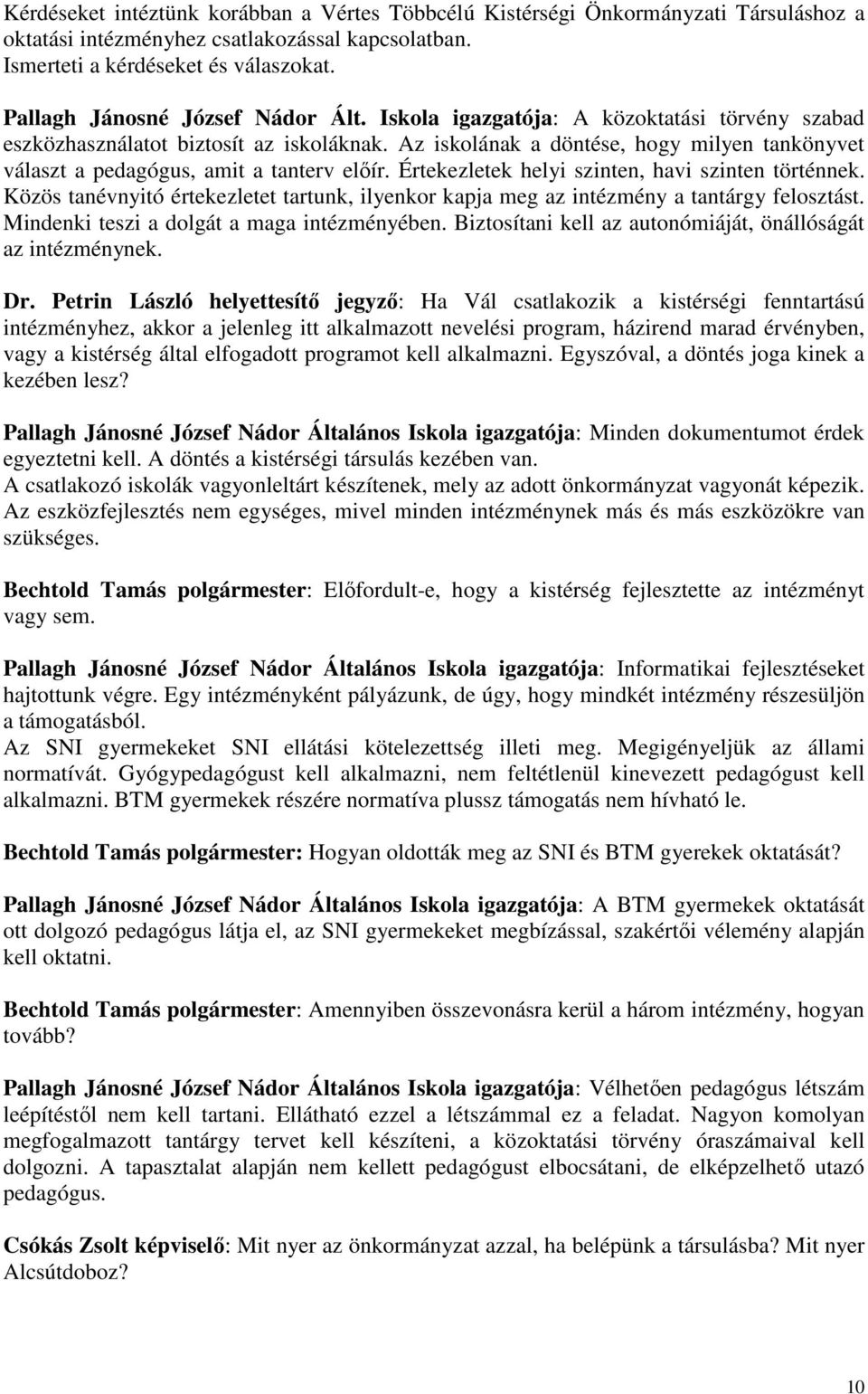 Az iskolának a döntése, hogy milyen tankönyvet választ a pedagógus, amit a tanterv előír. Értekezletek helyi szinten, havi szinten történnek.