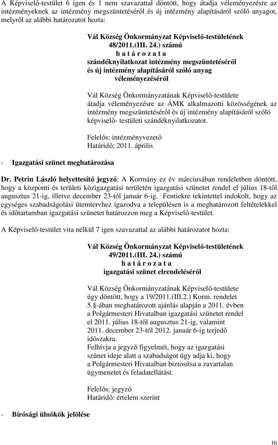 ) számú szándéknyilatkozat intézmény megszüntetéséről és új intézmény alapításáról szóló anyag véleményezéséről átadja véleményezésre az ÁMK alkalmazotti közösségének az intézmény megszüntetéséről és