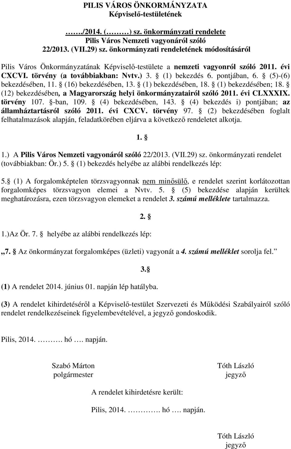 (12) bekezdésében, a Magyarország helyi önkormányzatairól szóló 2011. évi CLI. törvény 107. -ban, 109. (4) bekezdésében, 143. (4) bekezdés i) pontjában; az államháztartásról szóló 2011. évi CCV.