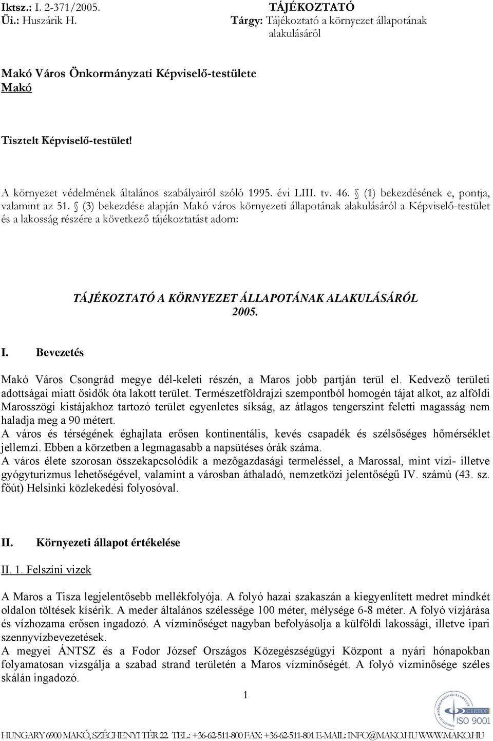 (3) bekezdése alapján Makó város környezeti állapotának alakulásáról a Képviselő-testület és a lakosság részére a következő tájékoztatást adom: TÁJÉKOZTATÓ A KÖRNYEZET ÁLLAPOTÁNAK ALAKULÁSÁRÓL 2005.