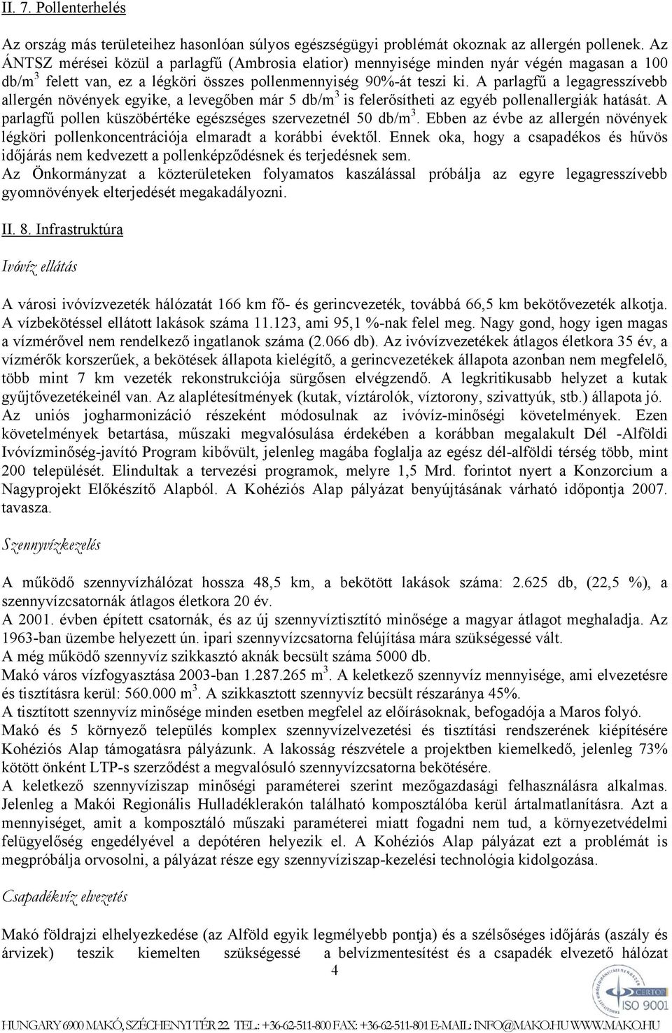 A parlagfű a legagresszívebb allergén növények egyike, a levegőben már 5 db/m 3 is felerősítheti az egyéb pollenallergiák hatását. A parlagfű pollen küszöbértéke egészséges szervezetnél 50 db/m 3.