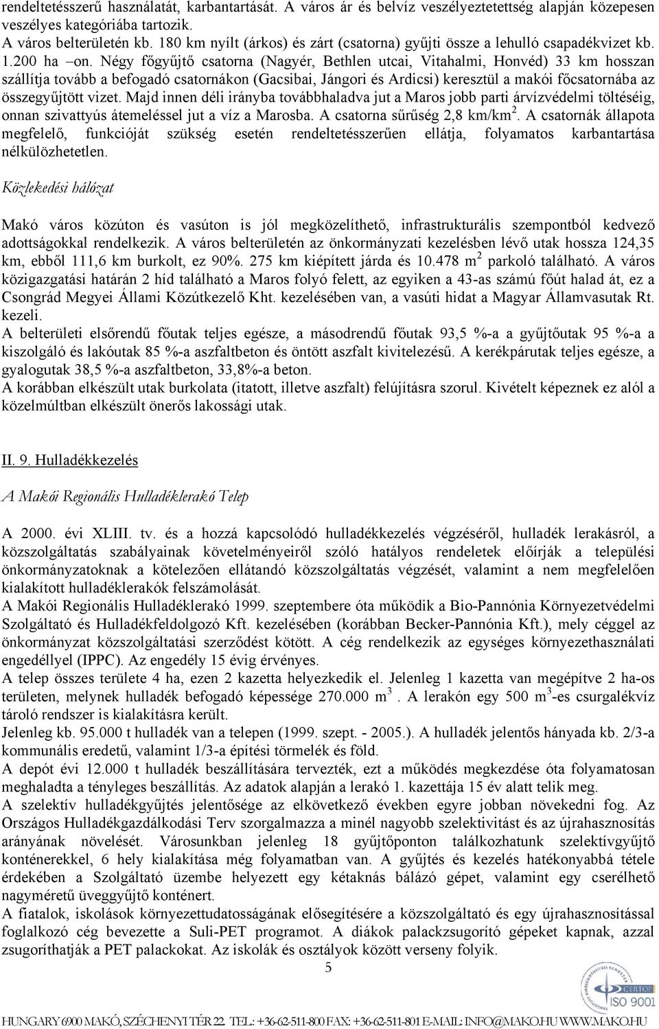 Négy főgyűjtő csatorna (Nagyér, Bethlen utcai, Vitahalmi, Honvéd) 33 km hosszan szállítja tovább a befogadó csatornákon (Gacsibai, Jángori és Ardicsi) keresztül a makói főcsatornába az összegyűjtött